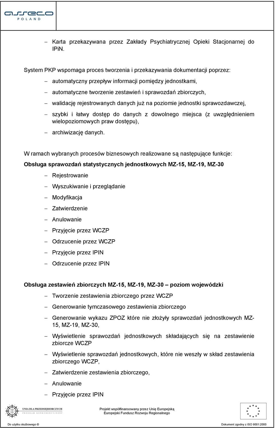 rejestrowanych danych już na poziomie jednostki sprawozdawczej, szybki i łatwy dostęp do danych z dowolnego miejsca (z uwzględnieniem wielopoziomowych praw dostępu), archiwizację danych.