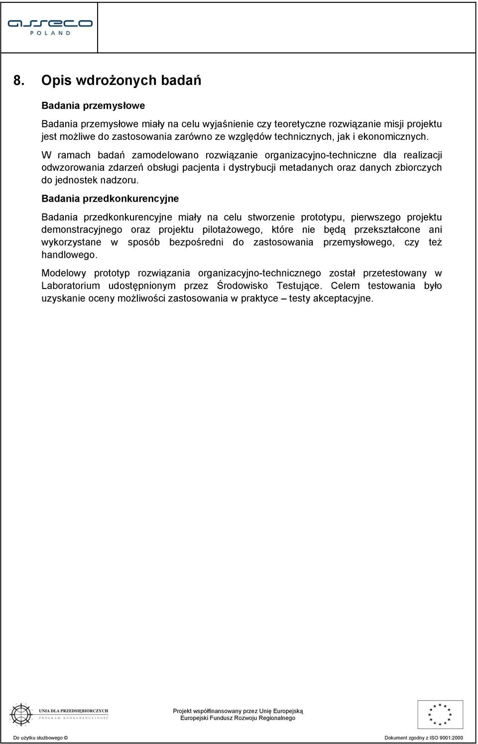 W ramach badań zamodelowano rozwiązanie organizacyjno-techniczne dla realizacji odwzorowania zdarzeń obsługi pacjenta i dystrybucji metadanych oraz danych zbiorczych do jednostek nadzoru.