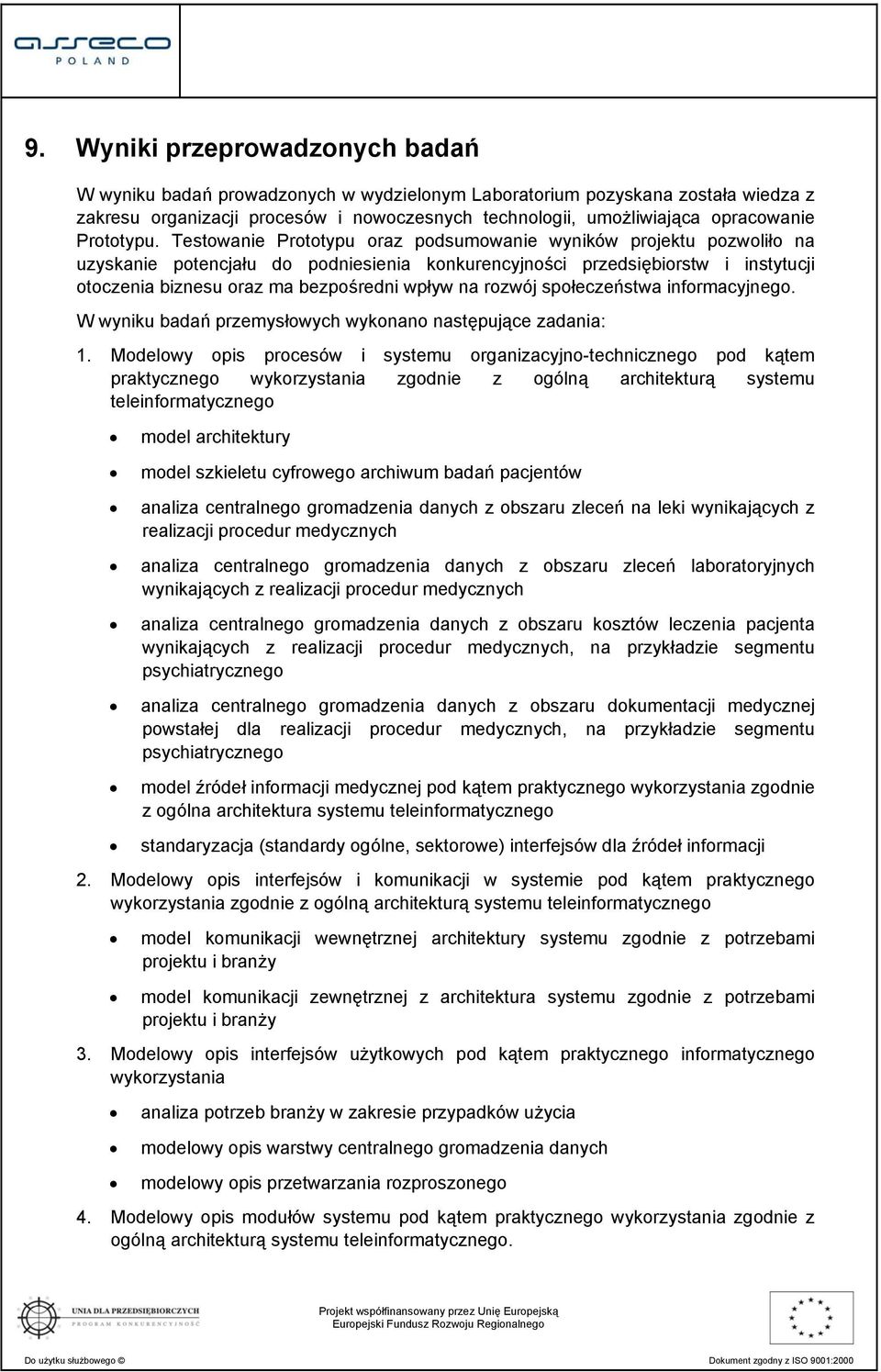 Testowanie Prototypu oraz podsumowanie wyników projektu pozwoliło na uzyskanie potencjału do podniesienia konkurencyjności przedsiębiorstw i instytucji otoczenia biznesu oraz ma bezpośredni wpływ na