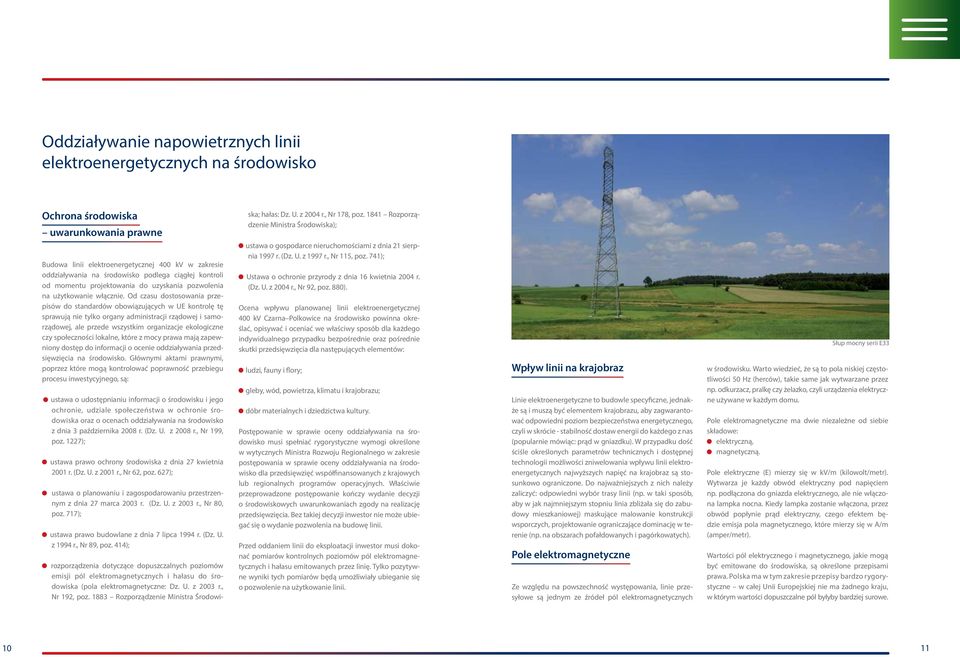 Od czasu dostosowania przepisów do standardów obowiązujących w UE kontrolę tę sprawują nie tylko organy administracji rządowej i samorządowej, ale przede wszystkim organizacje ekologiczne czy