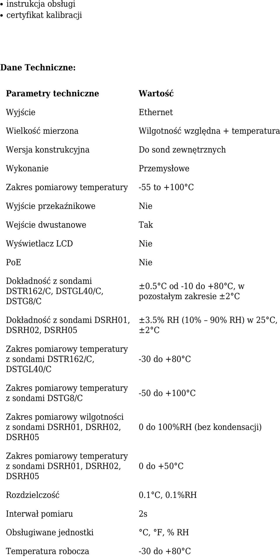 DSRH05 z sondami DSRH01, DSRH02, DSRH05 Rozdzielczość Interwał pomiaru Obsługiwane jednostki Temperatura robocza Wartość Ethernet Wilgotność względna + temperatura Do sond zewnętrznych Przemysłowe