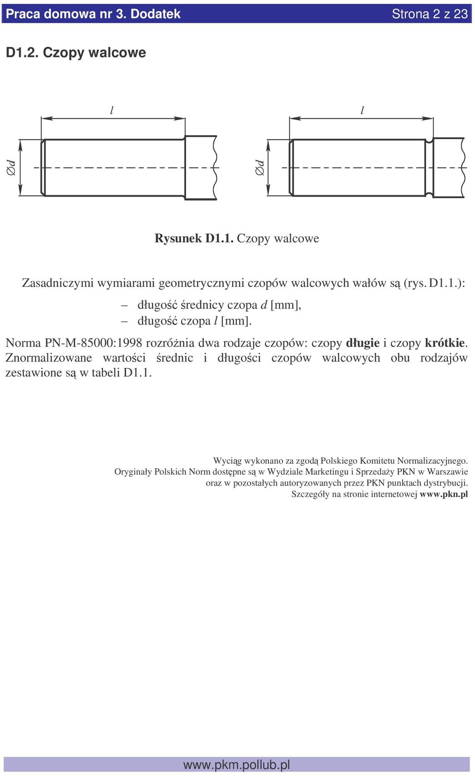 Znormalizowane wartoci rednic i długoci czopów walcowych obu rodzajów zestawione s w tabeli D1.1. Wycig wykonano za zgod Polskiego Komitetu Normalizacyjnego.