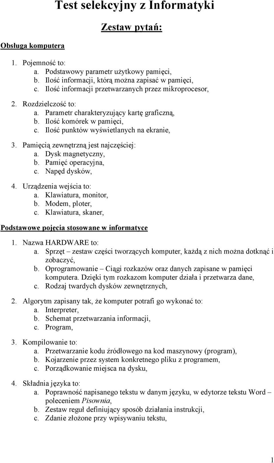 Pamięcią zewnętrzną jest najczęściej: a. Dysk magnetyczny, b. Pamięć operacyjna, c. Napęd dysków, 4. Urządzenia wejścia to: a. Klawiatura, monitor, b. Modem, ploter, c.