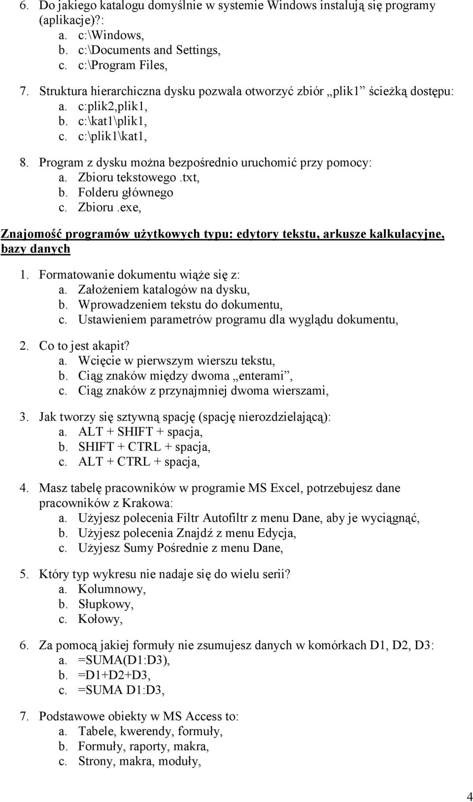 Zbioru tekstowego.txt, b. Folderu głównego c. Zbioru.exe, Znajomość programów uŝytkowych typu: edytory tekstu, arkusze kalkulacyjne, bazy danych 1. Formatowanie dokumentu wiąŝe się z: a.