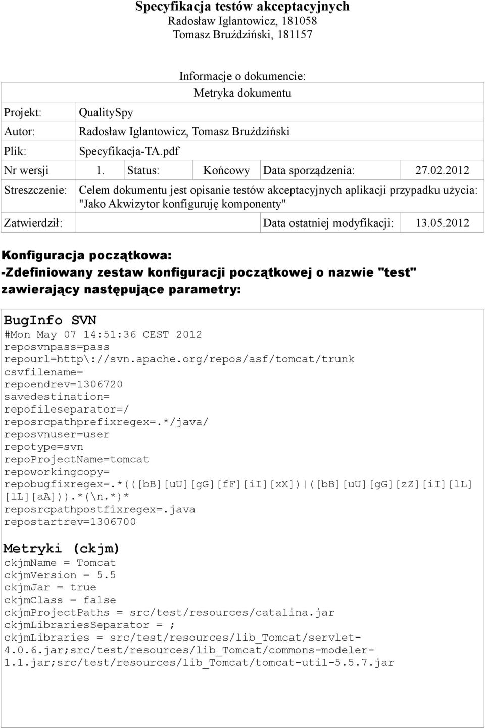 2012 Streszczenie: Celem dokumentu jest opisanie testów akceptacyjnych aplikacji przypadku użycia: "Jako Akwizytor konfiguruję komponenty" Zatwierdził: Data ostatniej modyfikacji: 13.05.