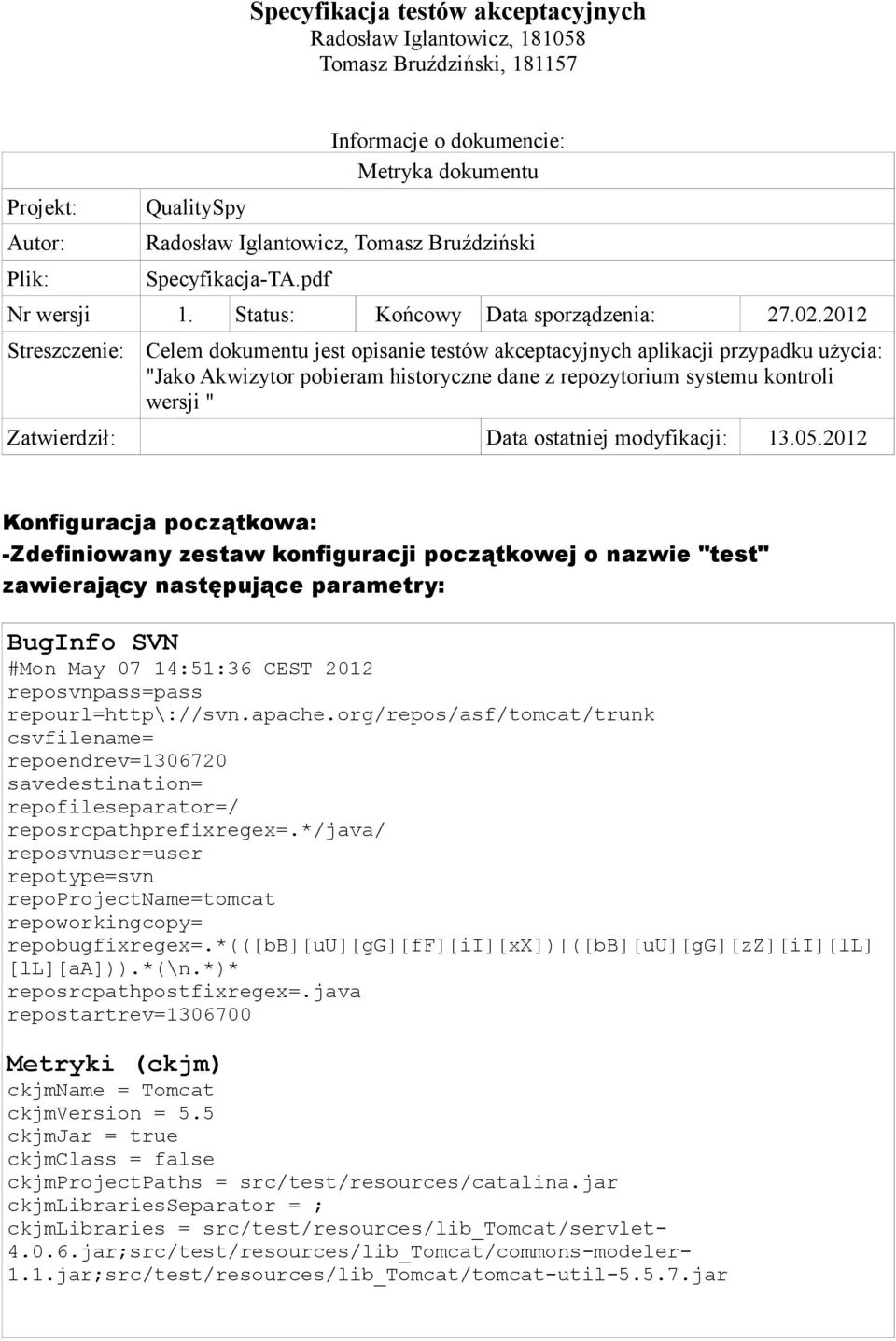 2012 Streszczenie: Celem dokumentu jest opisanie testów akceptacyjnych aplikacji przypadku użycia: "Jako Akwizytor pobieram historyczne dane z repozytorium systemu kontroli wersji " Zatwierdził: Data