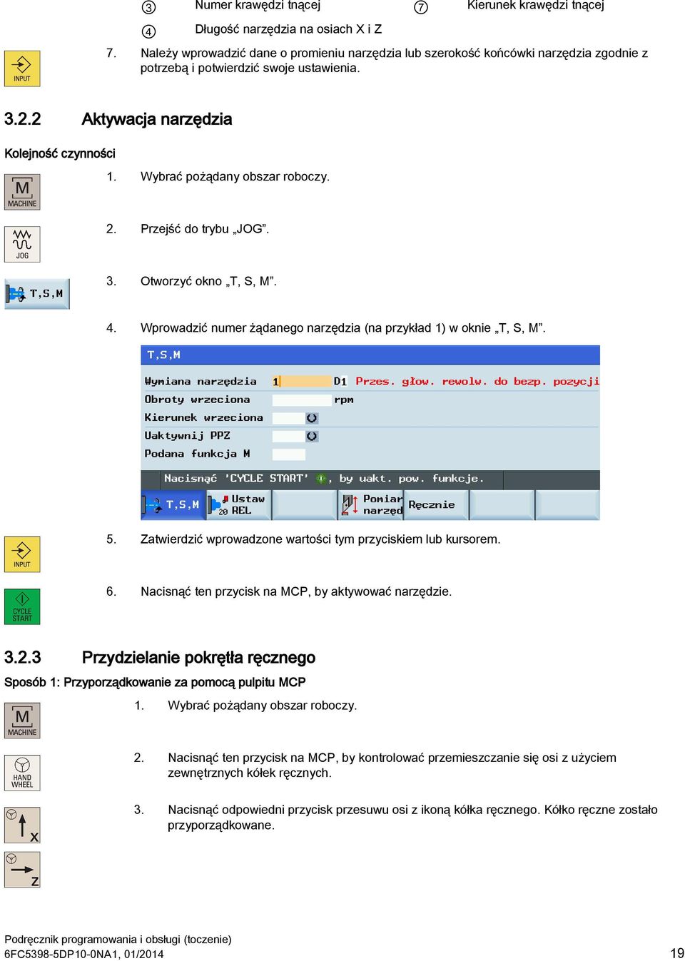 Wybrać pożądany obszar roboczy. 2. Przejść do trybu JOG. 3. Otworzyć okno T, S, M. 4. Wprowadzić numer żądanego narzędzia (na przykład 1) w oknie T, S, M. 5.