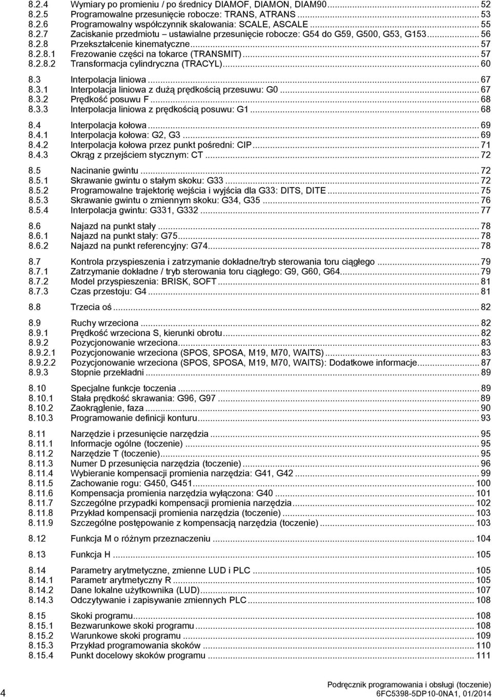 .. 60 8.3 Interpolacja liniowa... 67 8.3.1 Interpolacja liniowa z dużą prędkością przesuwu: G0... 67 8.3.2 Prędkość posuwu F... 68 8.3.3 Interpolacja liniowa z prędkością posuwu: G1... 68 8.4 Interpolacja kołowa.