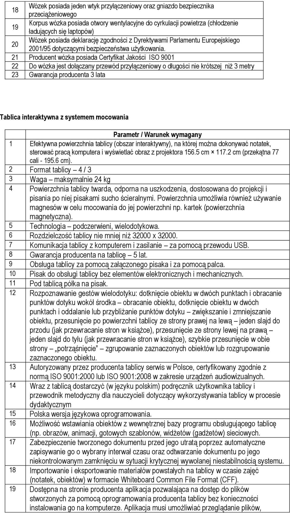 21 Producent wózka posiada Certyfikat Jakości ISO 9001 22 Do wózka jest dołączany przewód przyłączeniowy o długości nie krótszej niż 3 metry 23 Gwarancja producenta 3 lata Tablica interaktywna z