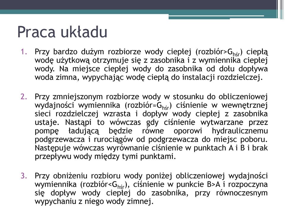 Przy zmniejszonym rozbiorze wody w stosunku do obliczeniowej wydajności wymiennika (rozbiór G hśr ) ciśnienie w wewnętrznej sieci rozdzielczej wzrasta i dopływ wody ciepłej z zasobnika ustaje.