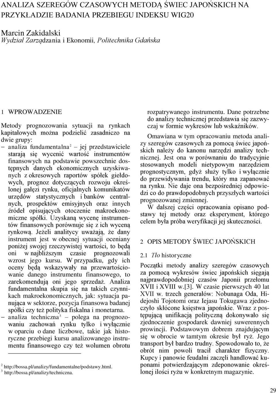 powszechnie dostępnych danych ekonomicznych uzyskiwanych z okresowych raportów spółek giełdowych, prognoz dotyczących rozwoju określonej gałęzi rynku, oficjalnych komunikatów urzędów statystycznych i