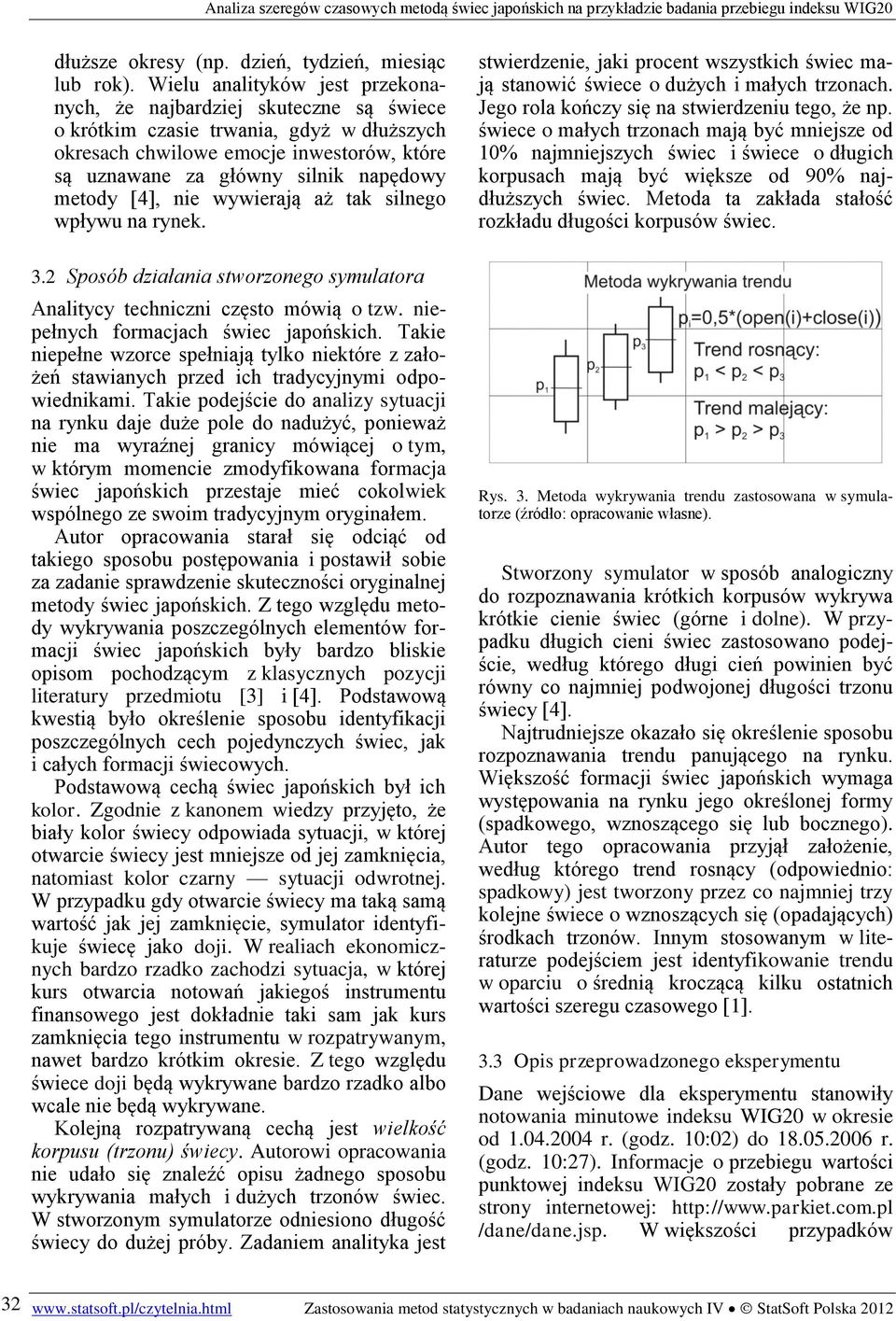 nie wywierają aż tak silnego wpływu na rynek. 3.2 Sposób działania stworzonego symulatora Analitycy techniczni często mówią o tzw. niepełnych formacjach świec japońskich.