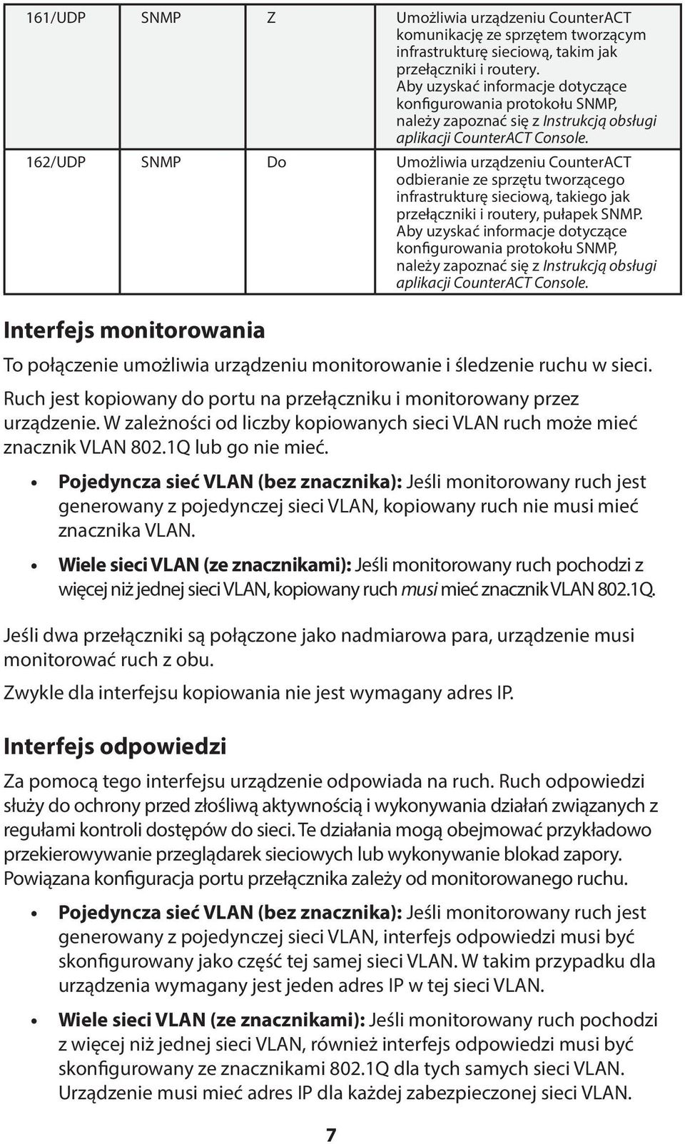 162/UDP SNMP Do Umożliwia urządzeniu CounterACT odbieranie ze sprzętu tworzącego infrastrukturę sieciową, takiego jak przełączniki i routery, pułapek SNMP.