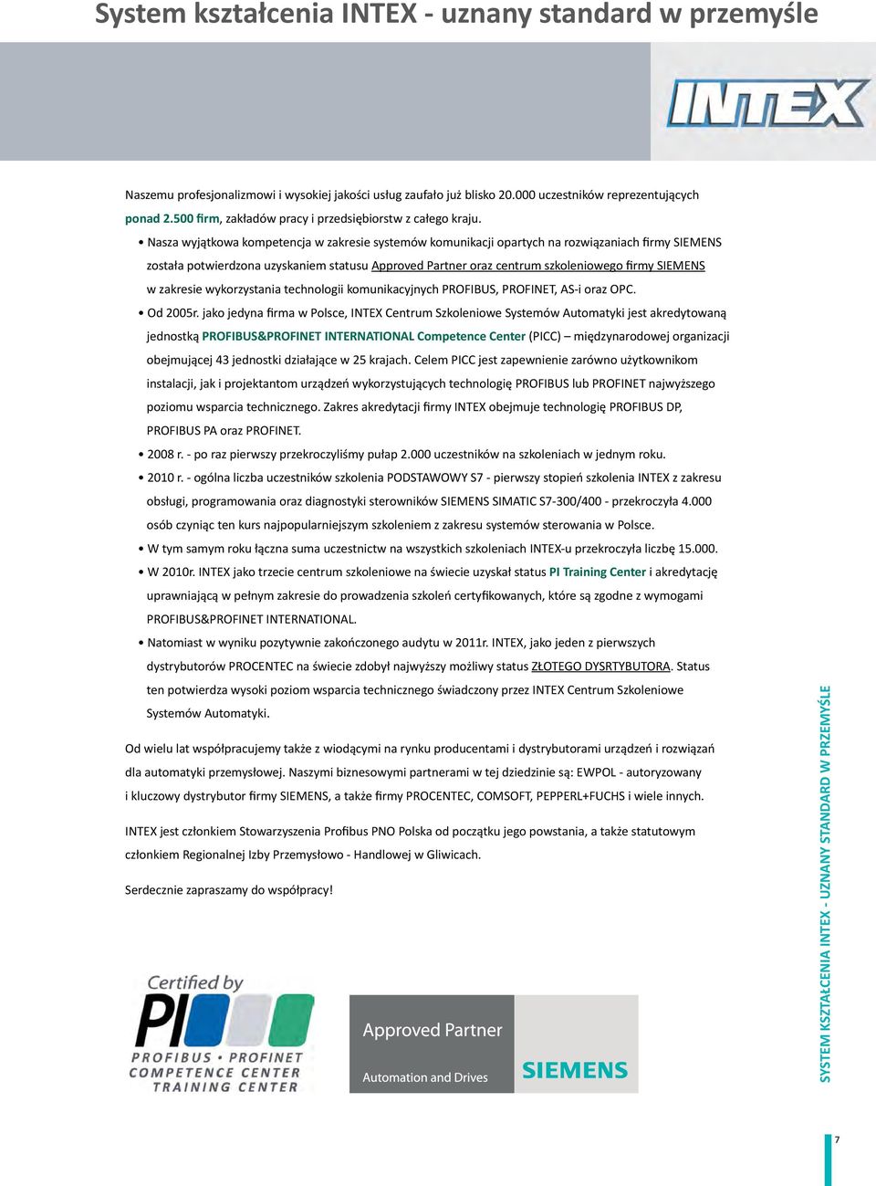 Nasza wyjątkowa kompetencja w zakresie systemów komunikacji opartych na rozwiązaniach firmy SIEMENS została potwierdzona uzyskaniem statusu Approved Partner oraz centrum szkoleniowego firmy SIEMENS w