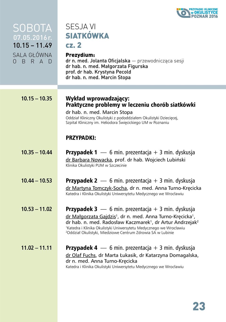 Heliodora Święcickiego UM w Poznaniu PRZYPADKI: 0.35 0.44 Przypadek 6 min. prezentacja + 3 min. dyskusja dr Barbara Nowacka, prof. dr hab. Wojciech Lubiński Klinika Okulistyki PUM w Szczecinie 0.44 0.