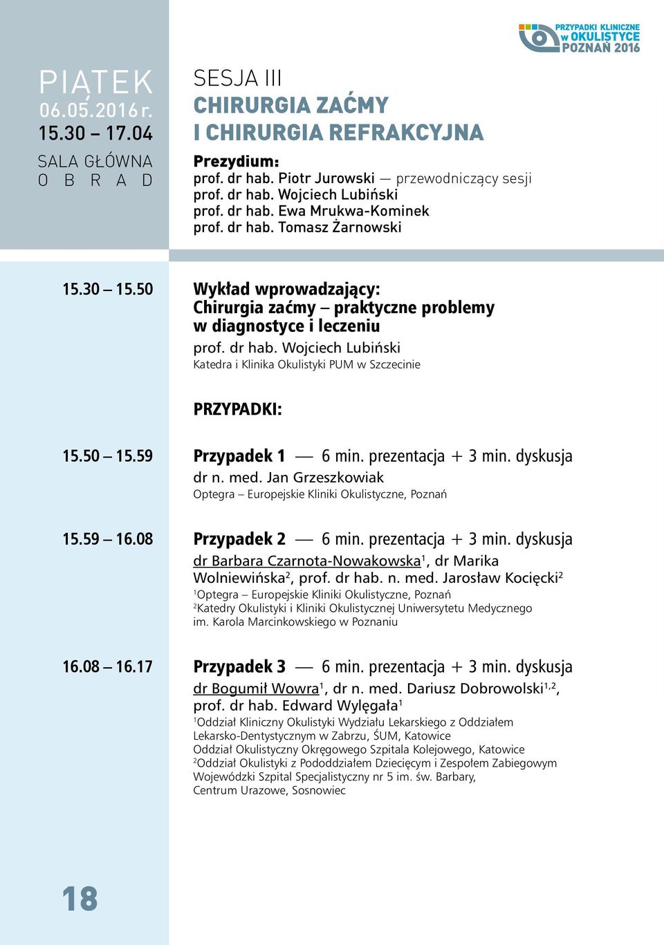 Wojciech Lubiński Katedra i Klinika Okulistyki PUM w Szczecinie PRZYPADKI: 5.50 5.59 Przypadek 6 min. prezentacja + 3 min. dyskusja dr n. med.