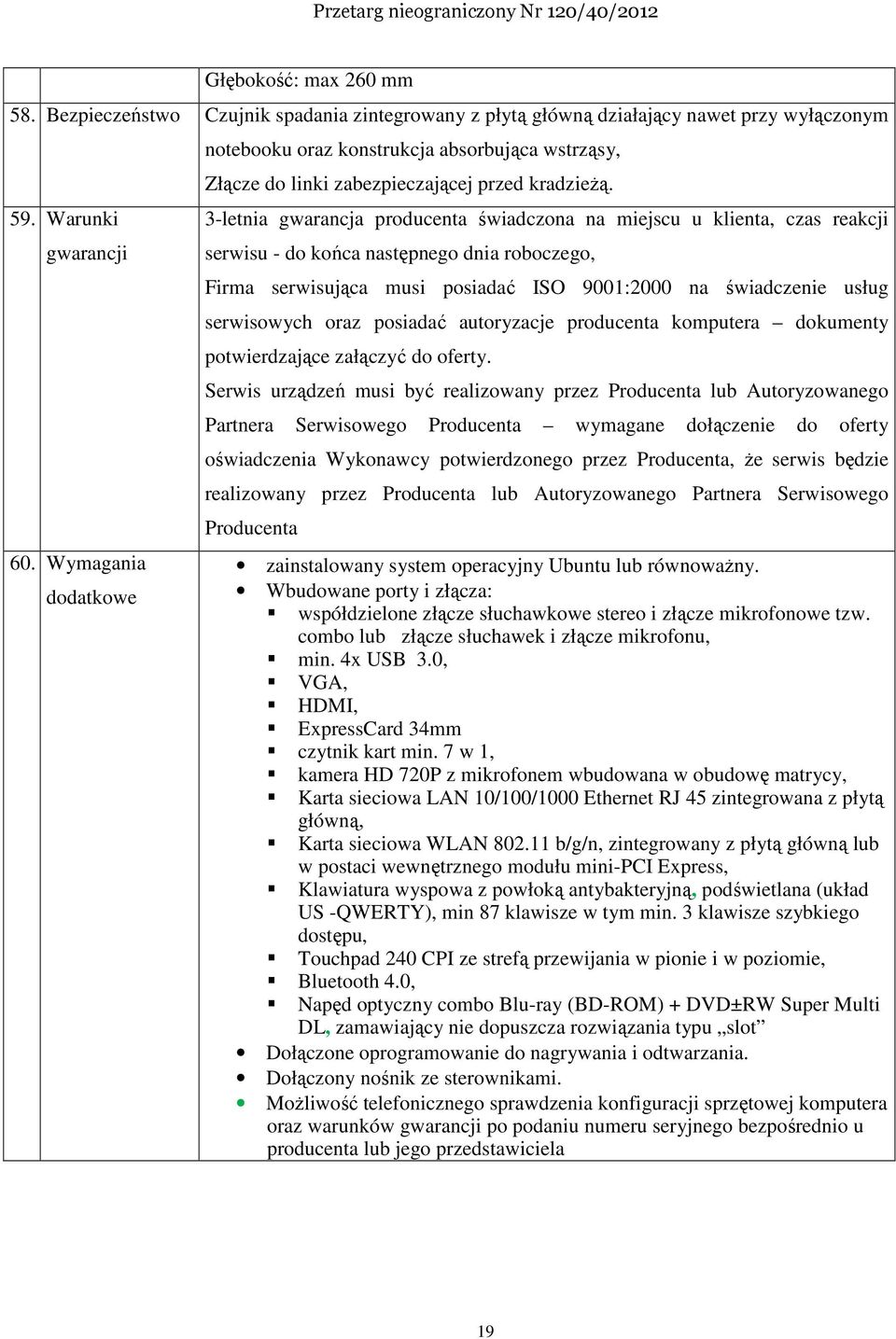 3-letnia gwarancja producenta świadczona na miejscu u klienta, czas reakcji serwisu - do końca następnego dnia roboczego, Firma serwisująca musi posiadać ISO 9001:2000 na świadczenie usług