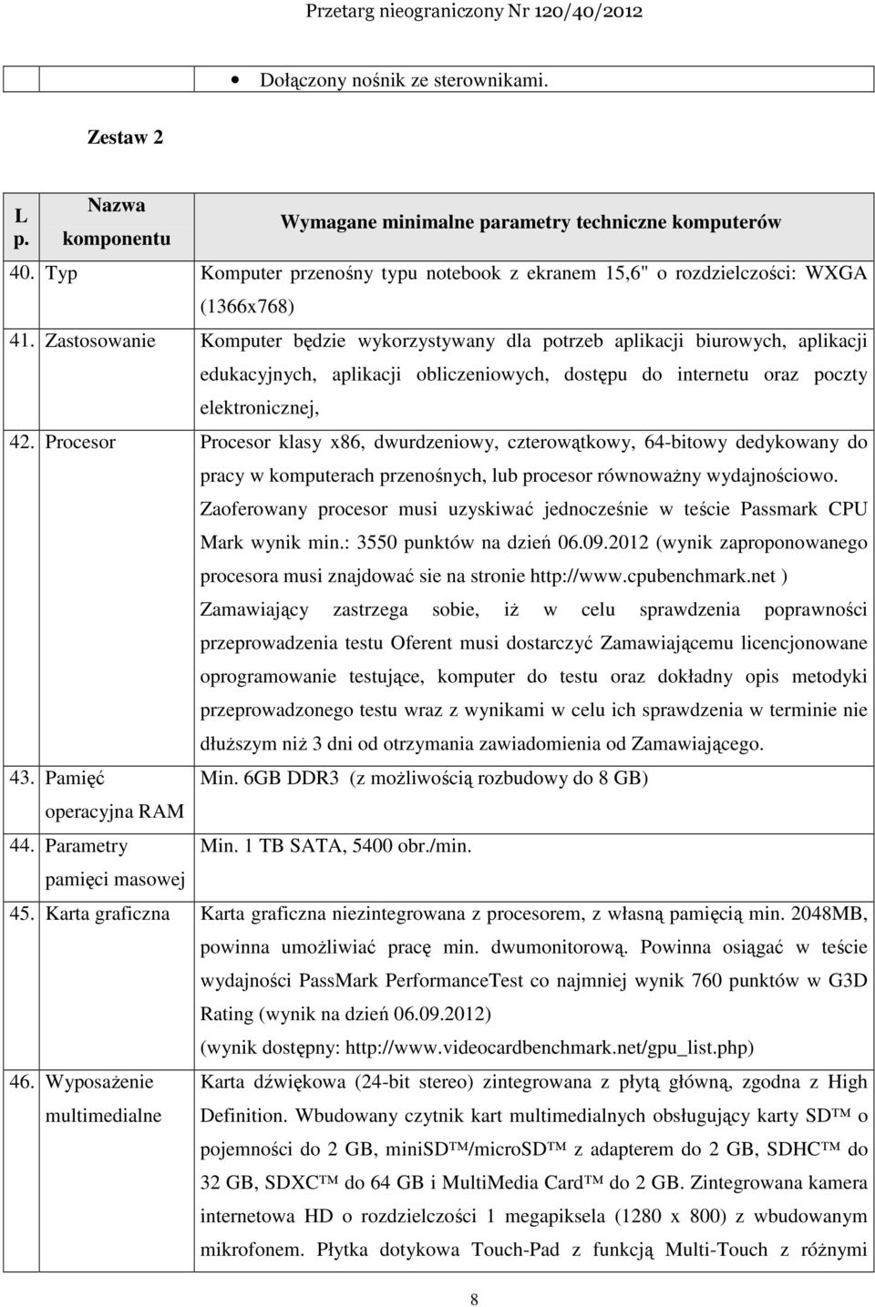 Zastosowanie Komputer będzie wykorzystywany dla potrzeb aplikacji biurowych, aplikacji edukacyjnych, aplikacji obliczeniowych, dostępu do internetu oraz poczty elektronicznej, 42.