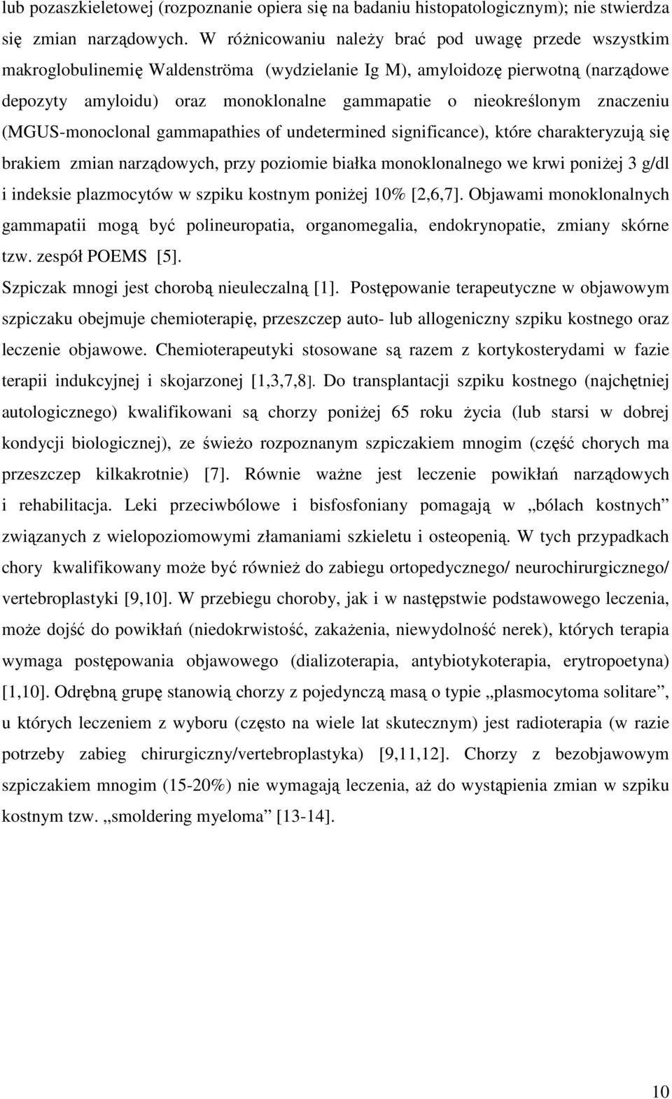 nieokreślonym znaczeniu (MGUS-monoclonal gammapathies of undetermined significance), które charakteryzują się brakiem zmian narządowych, przy poziomie białka monoklonalnego we krwi poniżej 3 g/dl i