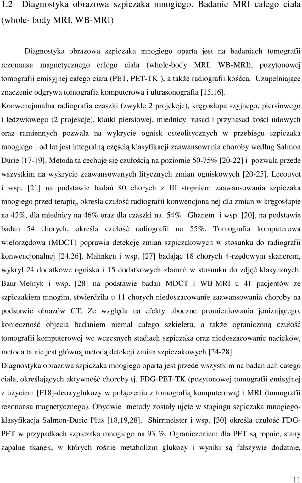 pozytonowej tomografii emisyjnej całego ciała (PET, PET-TK ), a także radiografii kośćca. Uzupełniające znaczenie odgrywa tomografia komputerowa i ultrasonografia [15,16].