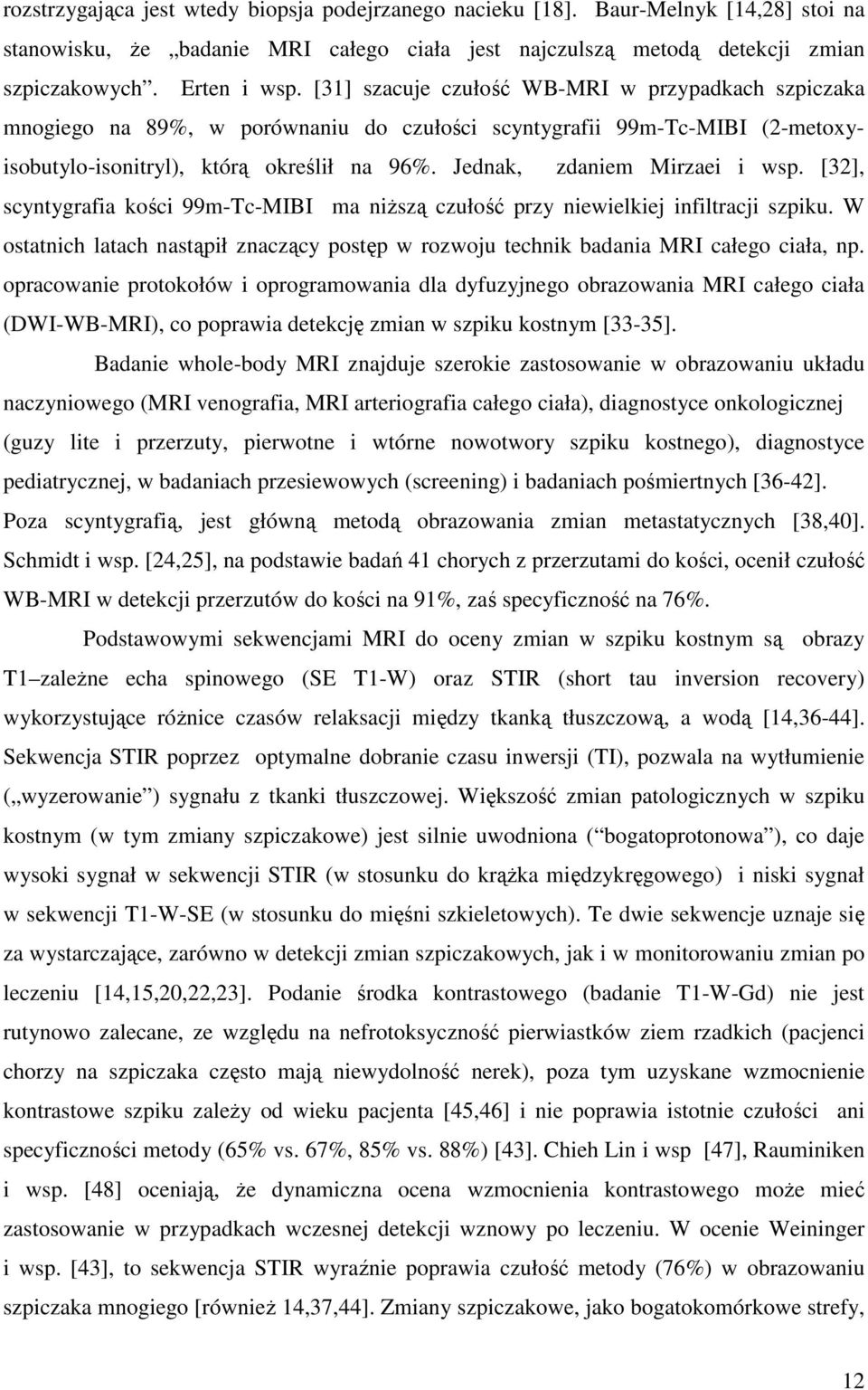 Jednak, zdaniem Mirzaei i wsp. [32], scyntygrafia kości 99m-Tc-MIBI ma niższą czułość przy niewielkiej infiltracji szpiku.