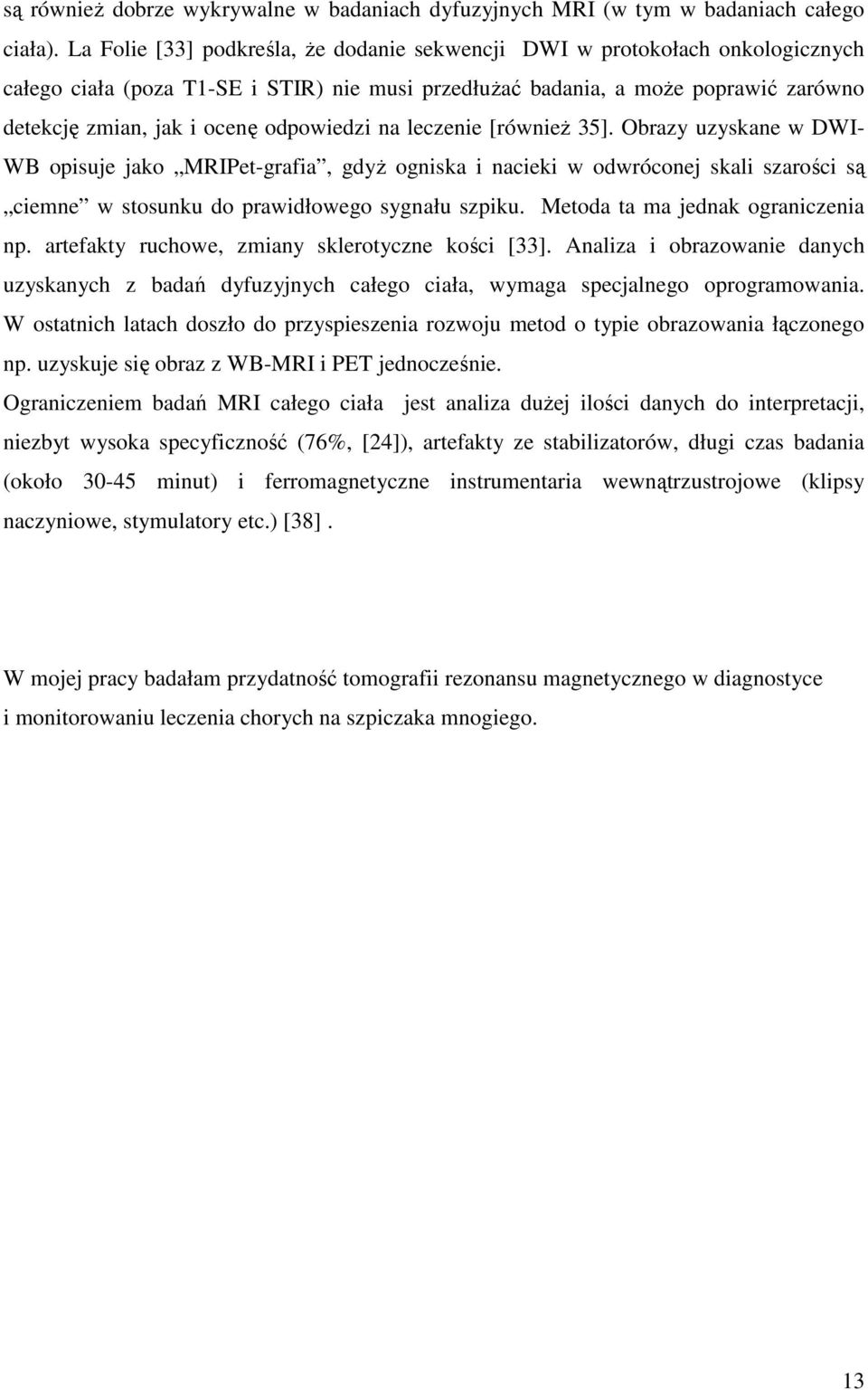 odpowiedzi na leczenie [również 35]. Obrazy uzyskane w DWI- WB opisuje jako MRIPet-grafia, gdyż ogniska i nacieki w odwróconej skali szarości są ciemne w stosunku do prawidłowego sygnału szpiku.