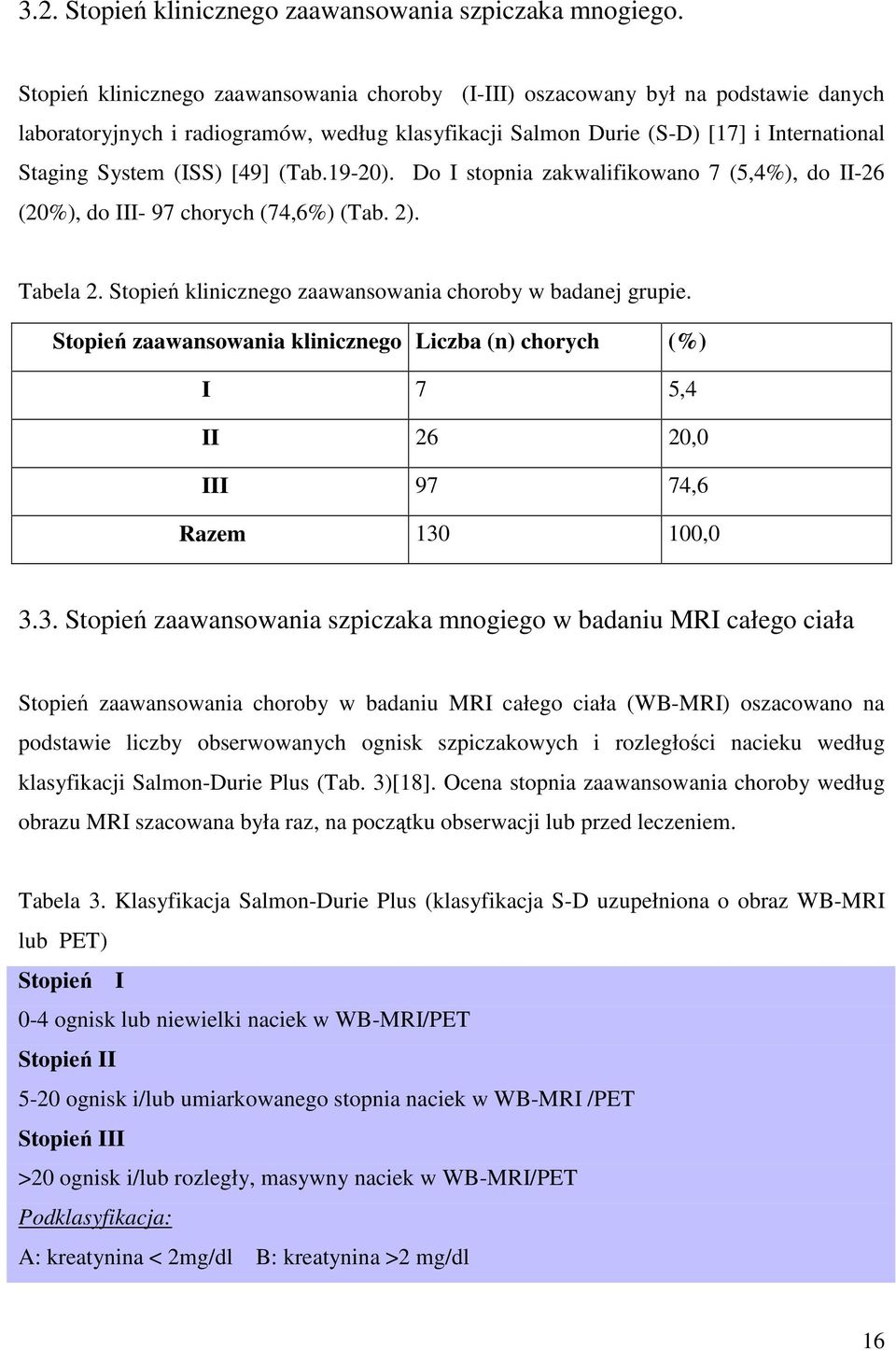 [49] (Tab.19-20). Do I stopnia zakwalifikowano 7 (5,4%), do II-26 (20%), do III- 97 chorych (74,6%) (Tab. 2). Tabela 2. Stopień klinicznego zaawansowania choroby w badanej grupie.