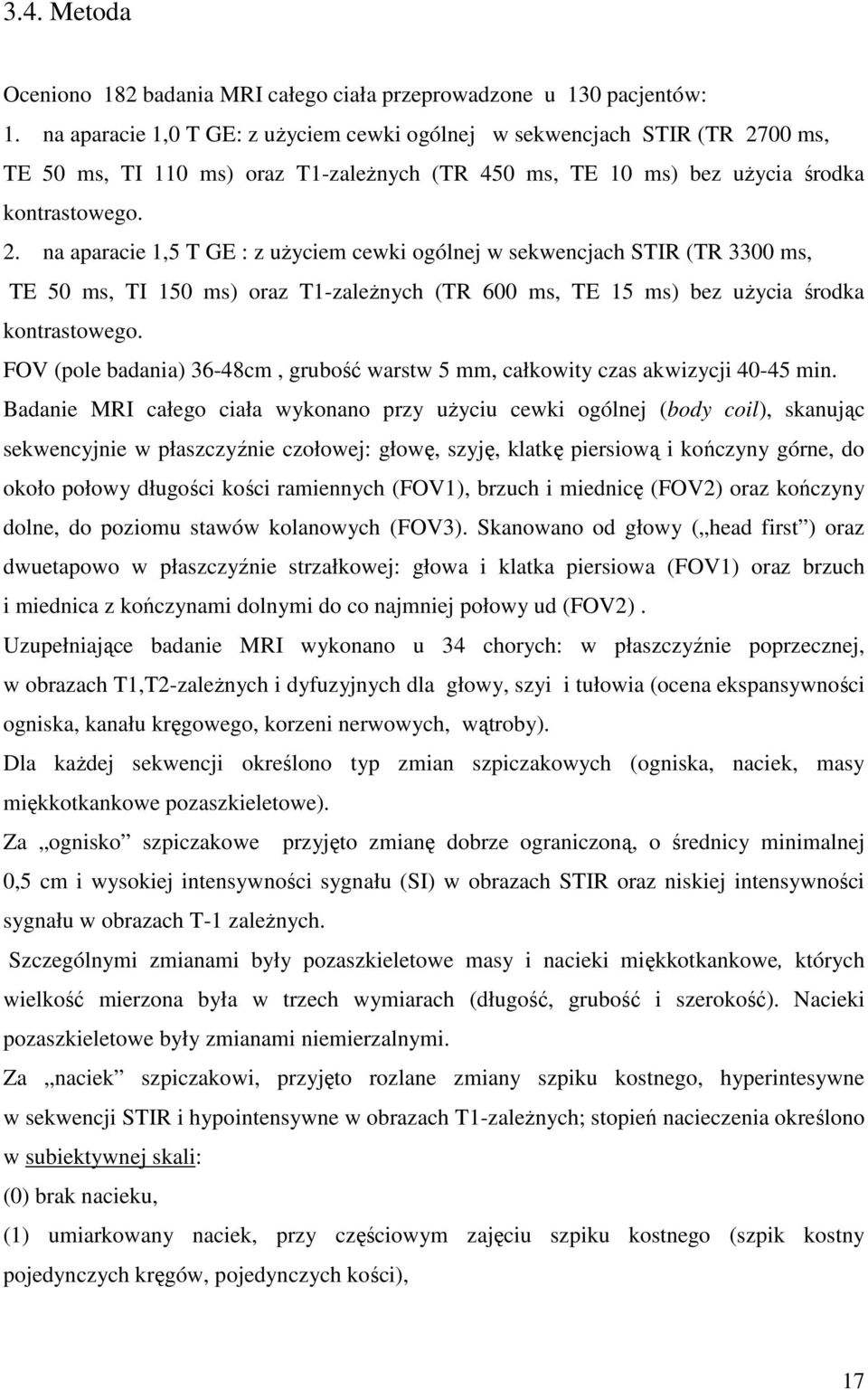 00 ms, TE 50 ms, TI 110 ms) oraz T1-zależnych (TR 450 ms, TE 10 ms) bez użycia środka kontrastowego. 2.