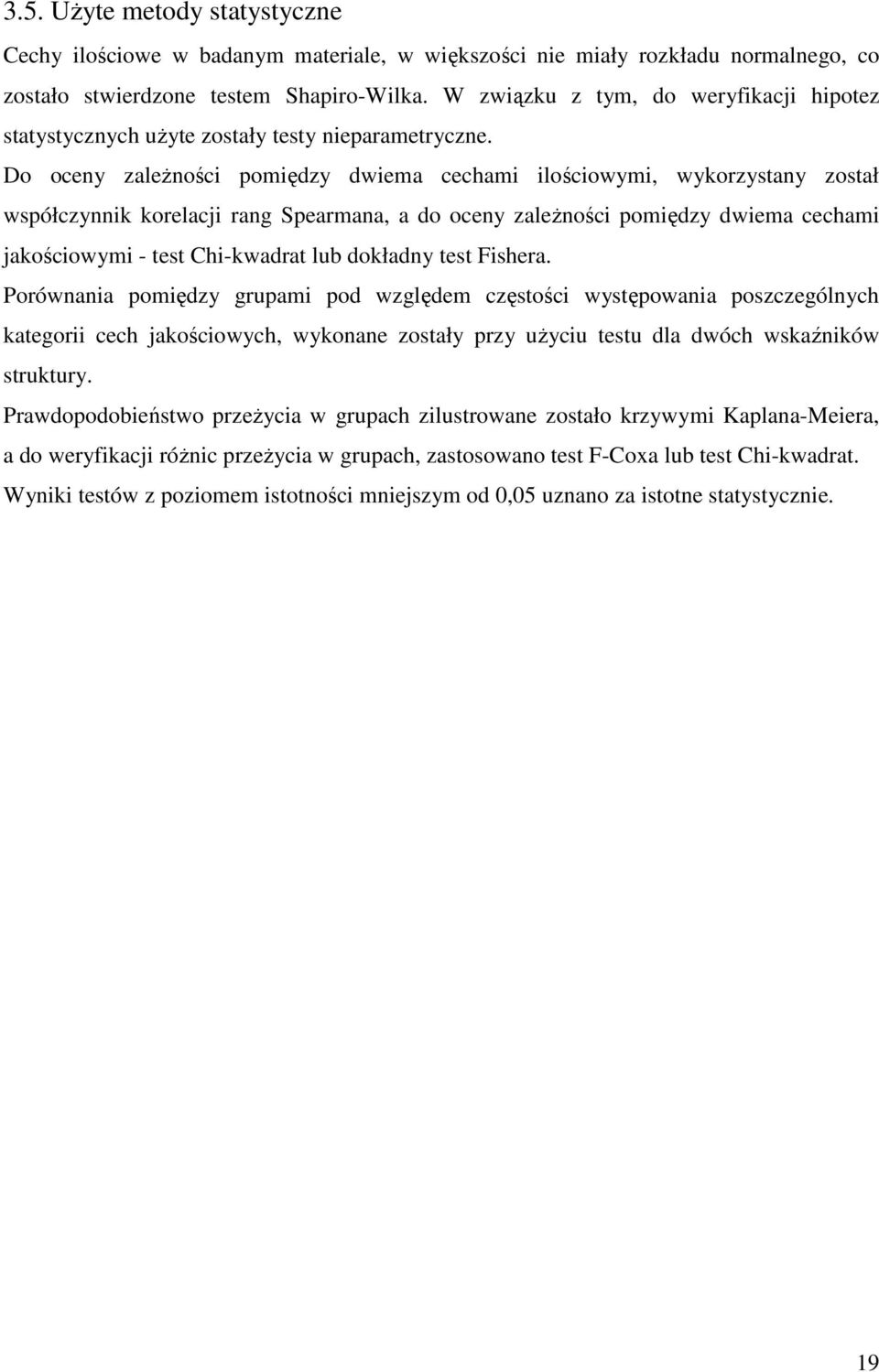 Do oceny zależności pomiędzy dwiema cechami ilościowymi, wykorzystany został współczynnik korelacji rang Spearmana, a do oceny zależności pomiędzy dwiema cechami jakościowymi - test Chi-kwadrat lub