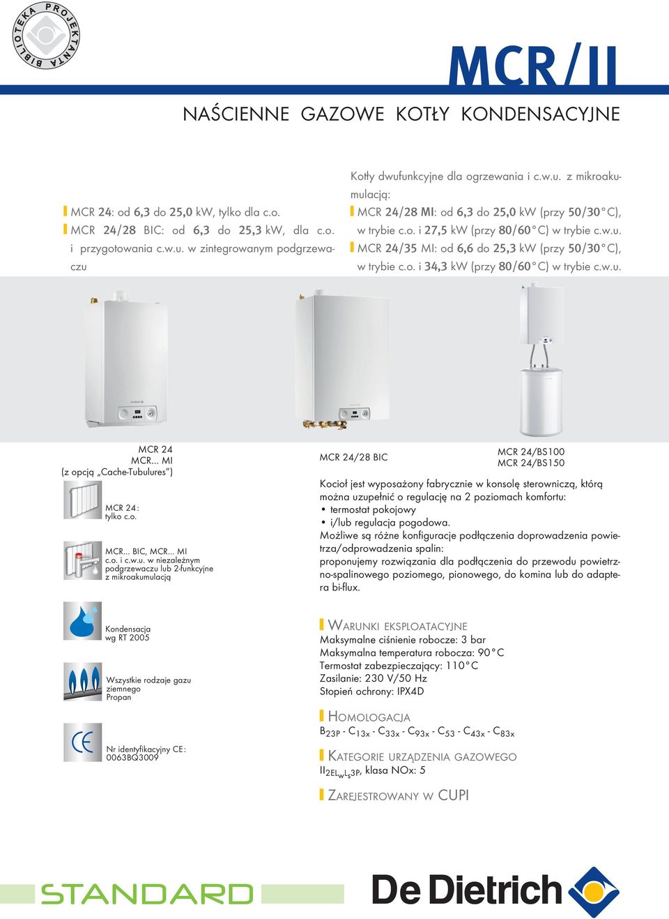 w.u. z mikroakumulacją: MCR 24/2 MI: od 6,3 do 25,0 kw (przy 50/30 C), w trybie c.o. i 27,5 kw (przy 0/60 C) w trybie c.w.u. MCR 24/35 MI: od 6,6 do 25,3 kw (przy 50/30 C), w trybie c.o. i 34,3 kw (przy 0/60 C) w trybie c.