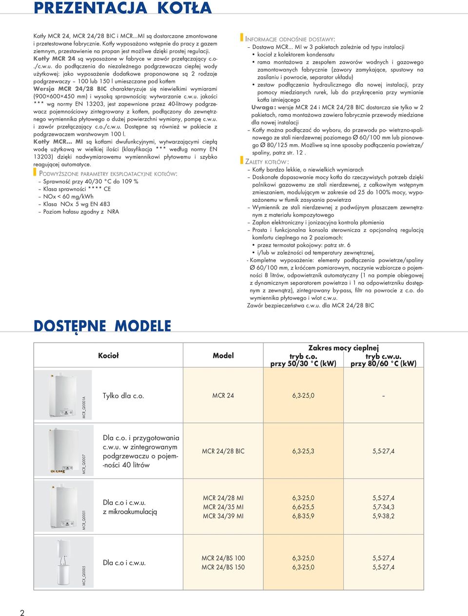 acji. Kotły MCR 24 są wyposażone w fabryce w zawór przełączający c.o-./c.w.u.