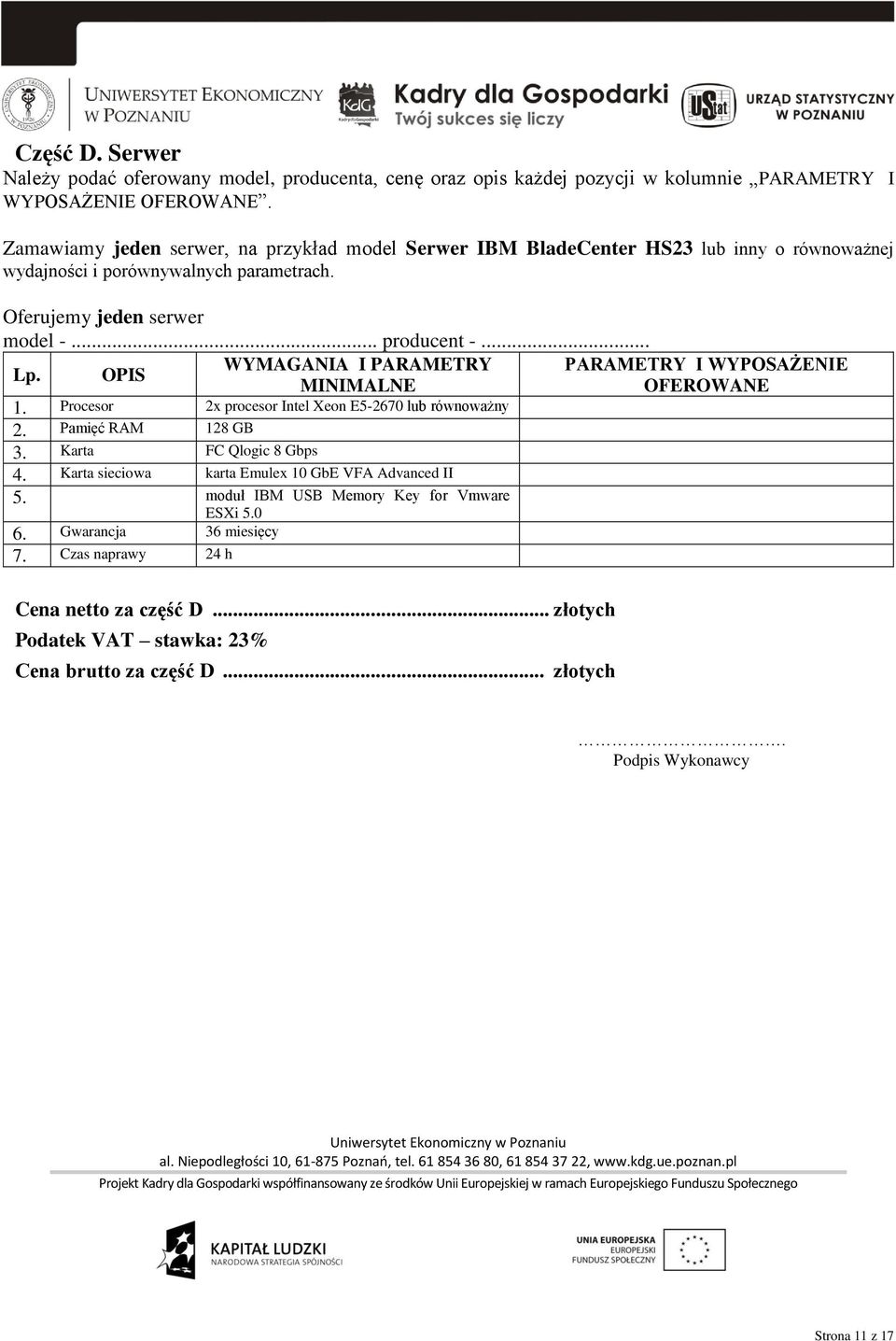 OPIS WYMAGANIA I PARAMETRY PARAMETRY I WYPOSAŻENIE MINIMALNE OFEROWANE. Procesor 2x procesor Intel Xeon E5-2670 lub równoważny 2. Pamięć RAM 28 GB 3. Karta FC Qlogic 8 Gbps 4.