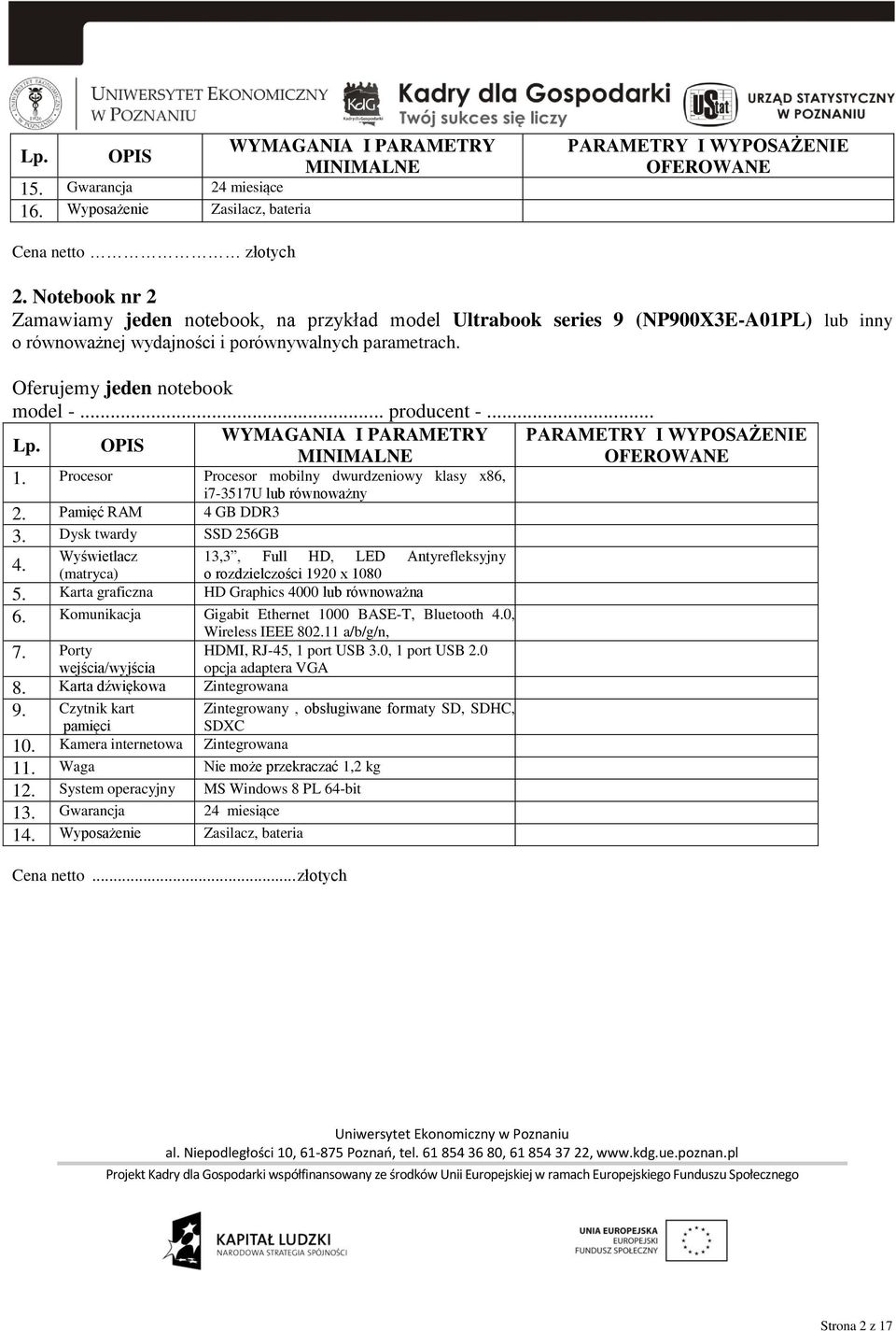 .. producent -... Lp. OPIS WYMAGANIA I PARAMETRY PARAMETRY I WYPOSAŻENIE MINIMALNE OFEROWANE. Procesor Procesor mobilny dwurdzeniowy klasy x86, i7-357u lub równoważny 2. Pamięć RAM 4 GB DDR3 3.