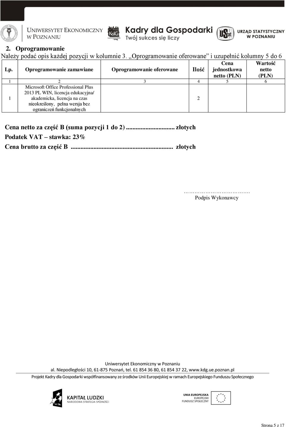 licencja na czas nieokreślony, pełna wersja bez ograniczeń funkcjonalnych 2 Wartość netto (PLN) netto za część B (suma pozycji do 2).