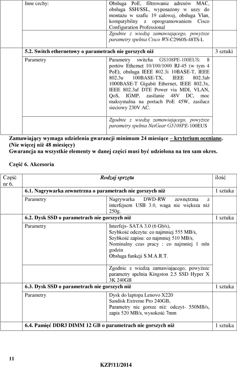 60S-48TS-L 5.2. Switch ethernetowy o parametrach nie gorszych niż 3 sztuki Parametry Parametry switcha GS108PE-100EUS: 8 portów Ethernet 10/100/1000 RJ-45 (w tym 4 PoE), obsługa IEEE 802.