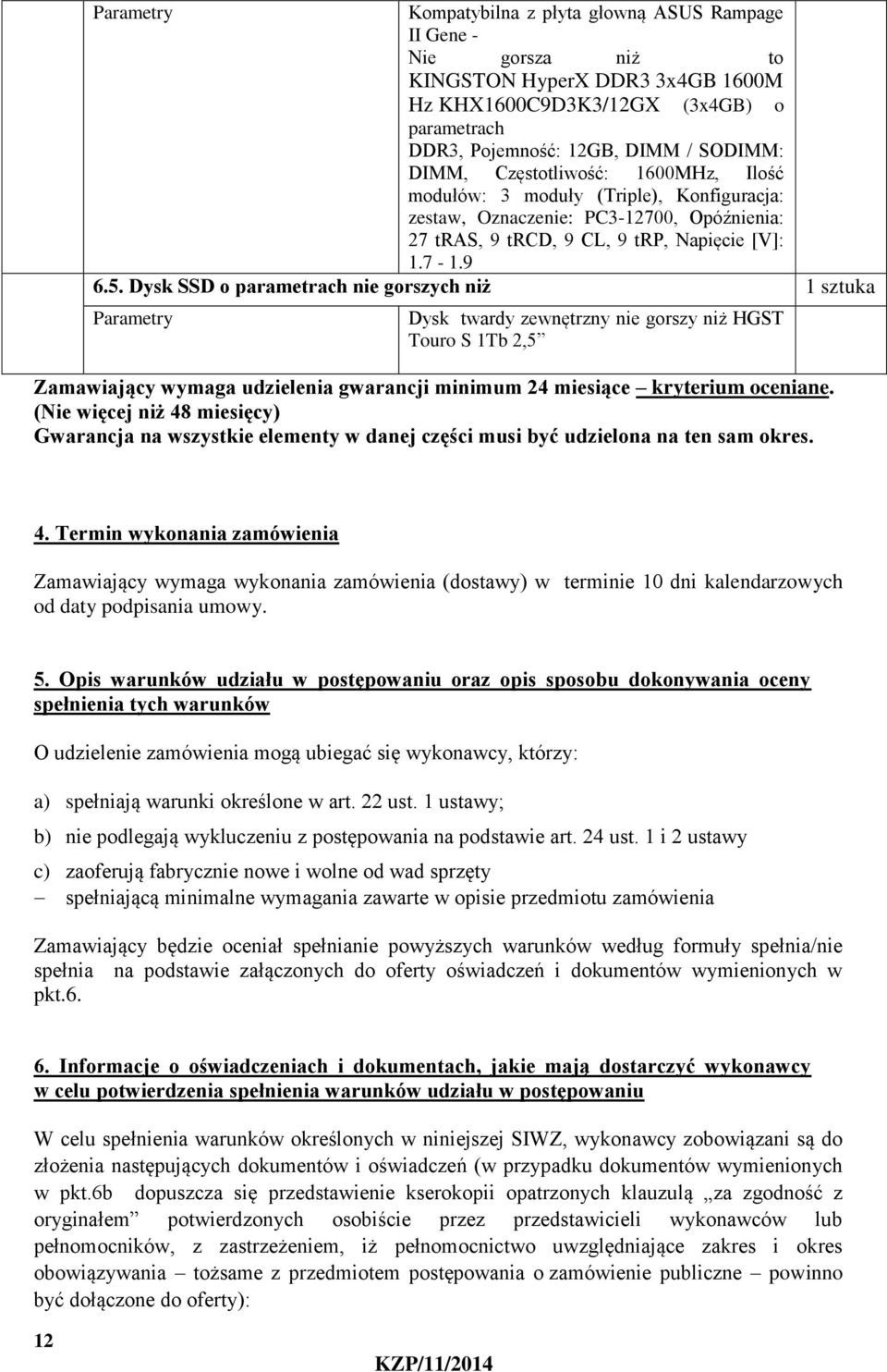 Dysk SSD o parametrach nie gorszych niż 1 sztuka Parametry Dysk twardy zewnętrzny nie gorszy niż HGST Touro S 1Tb 2,5 Zamawiający wymaga udzielenia gwarancji minimum 24 miesiące kryterium oceniane.