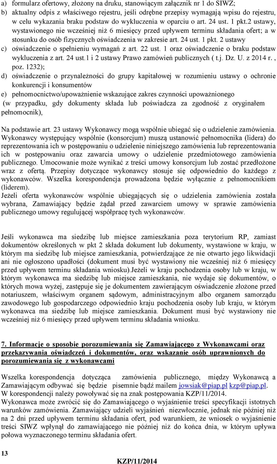 24 ust. 1 pkt. 2 ustawy c) oświadczenie o spełnieniu wymagań z art. 22 ust. 1 oraz oświadczenie o braku podstaw wykluczenia z art. 24 ust.1 i 2 ustawy Prawo zamówień publicznych ( t.j. Dz. U.