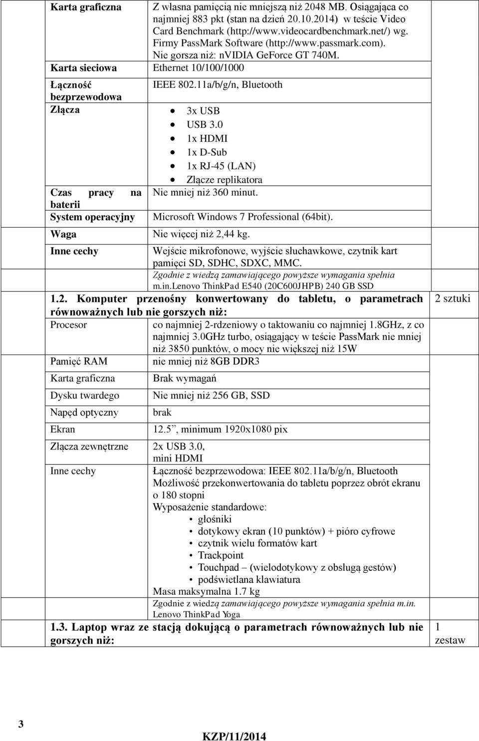 Karta sieciowa Ethernet 10/100/1000 Łączność bezprzewodowa Złącza Czas pracy na baterii System operacyjny Waga IEEE 802.11a/b/g/n, Bluetooth 3x USB USB 3.