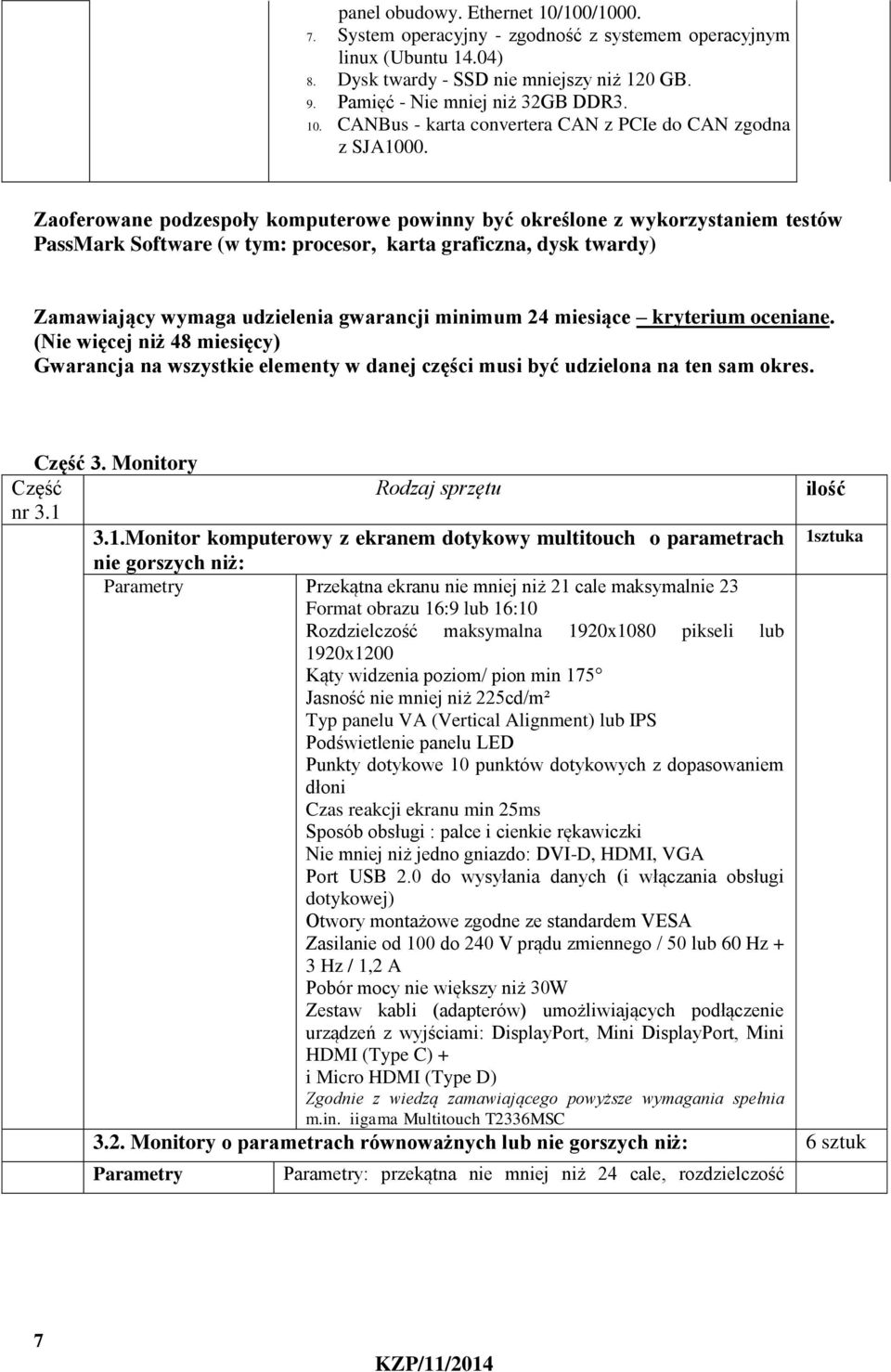 miesiące kryterium oceniane. (Nie więcej niż 48 miesięcy) Gwarancja na wszystkie elementy w danej części musi być udzielona na ten sam okres. Część 3. Monitory Część Rodzaj sprzętu ilość nr 3.1 