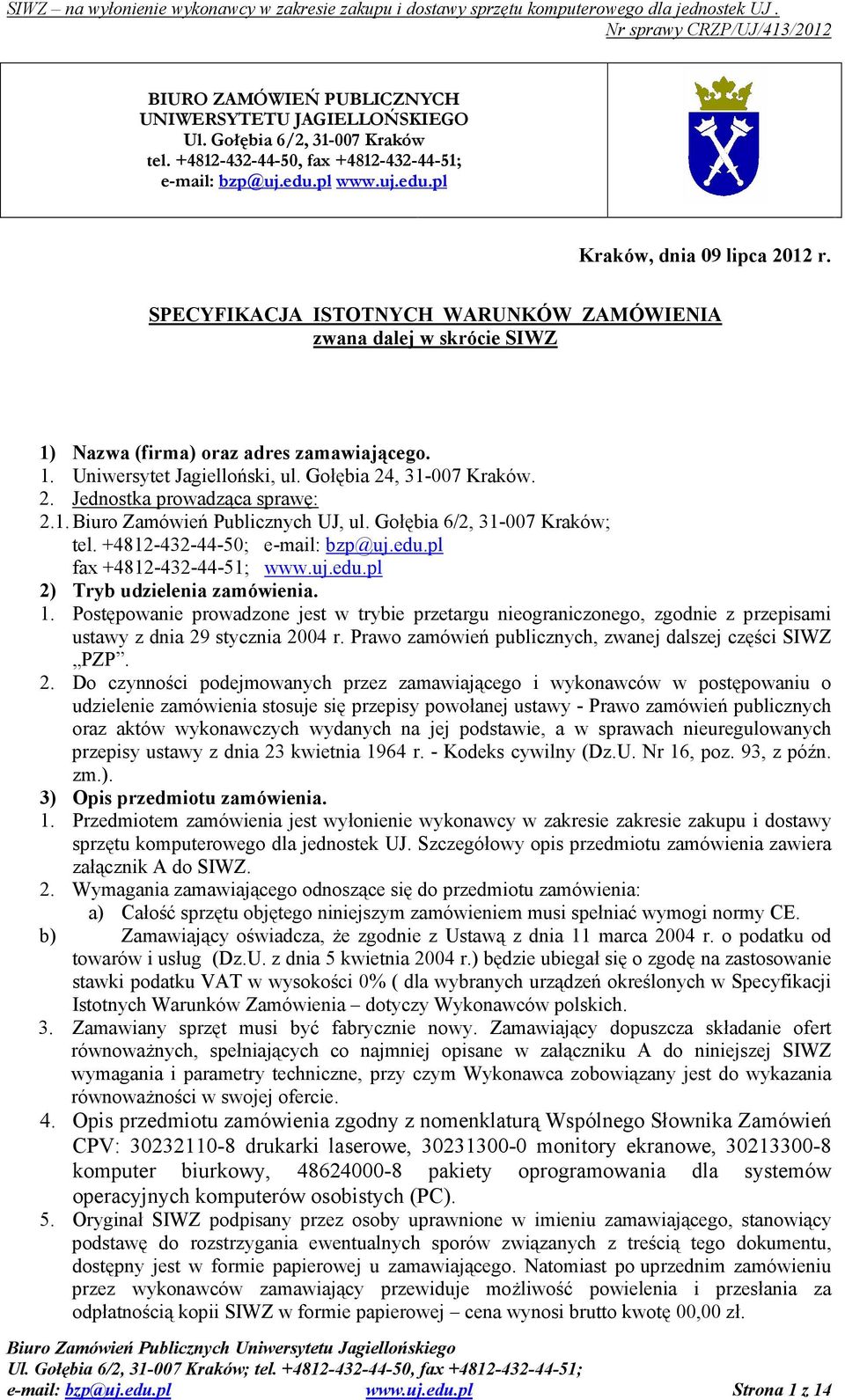 1. Biuro Zamówień Publicznych UJ, ul. Gołębia 6/2, 31-007 Kraków; tel. +4812-432-44-50; e-mail: bzp@uj.edu.pl fax +4812-432-44-51; www.uj.edu.pl 2) Tryb udzielenia zamówienia. 1.