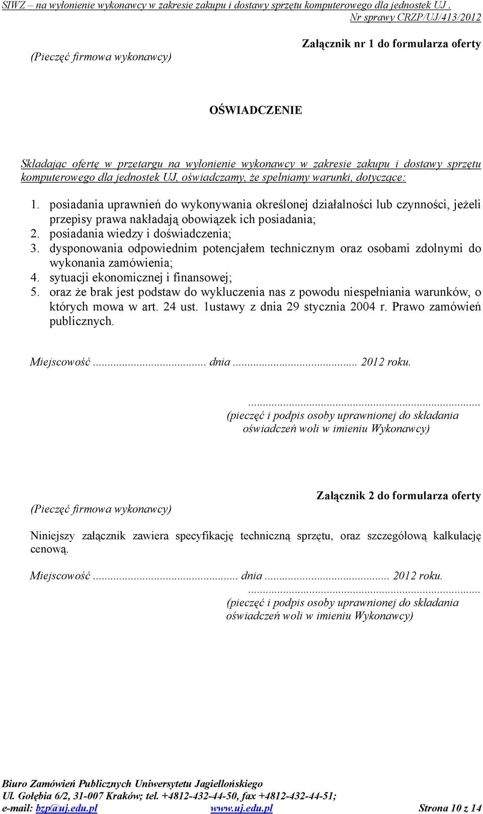 posiadania wiedzy i doświadczenia; 3. dysponowania odpowiednim potencjałem technicznym oraz osobami zdolnymi do wykonania zamówienia; 4. sytuacji ekonomicznej i finansowej; 5.