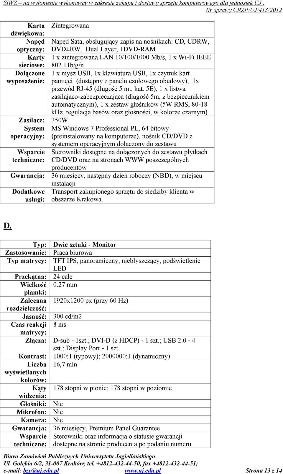 5E), 1 x listwa zasilająco-zabezpieczająca (długość 5m, z bezpiecznikiem automatycznym), 1 x zestaw głośników (5W RMS, 80-18 khz, regulacja basów oraz głośności, w kolorze czarnym) Zasilacz: 350W