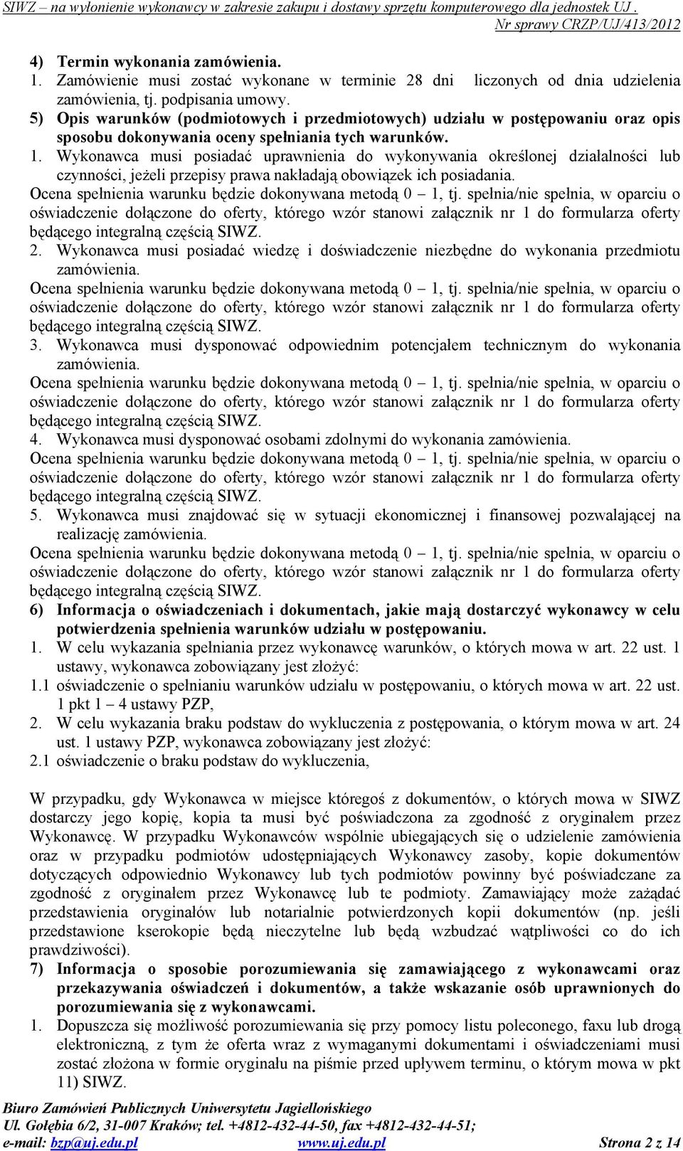 Wykonawca musi posiadać uprawnienia do wykonywania określonej działalności lub czynności, jeŝeli przepisy prawa nakładają obowiązek ich posiadania.