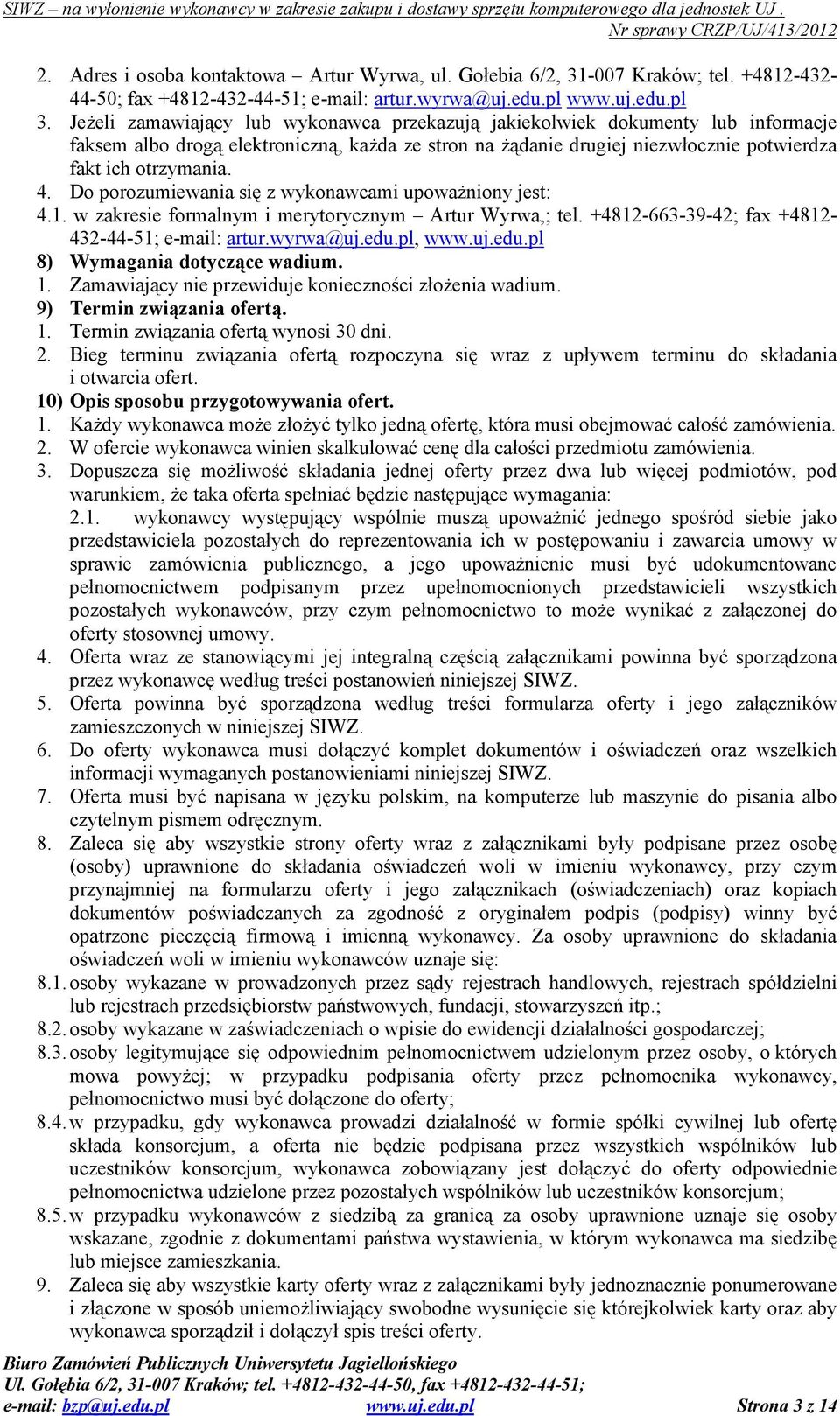 Do porozumiewania się z wykonawcami upowaŝniony jest: 4.1. w zakresie formalnym i merytorycznym Artur Wyrwa,; tel. +4812-663-39-42; fax +4812-432-44-51; e-mail: artur.wyrwa@uj.edu.