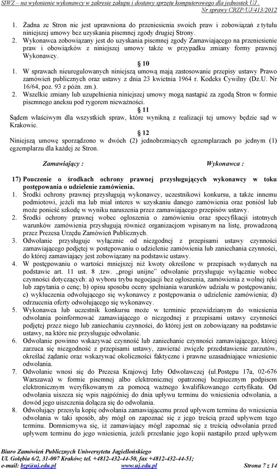 W sprawach nieuregulowanych niniejszą umową mają zastosowanie przepisy ustawy Prawo zamówień publicznych oraz ustawy z dnia 23