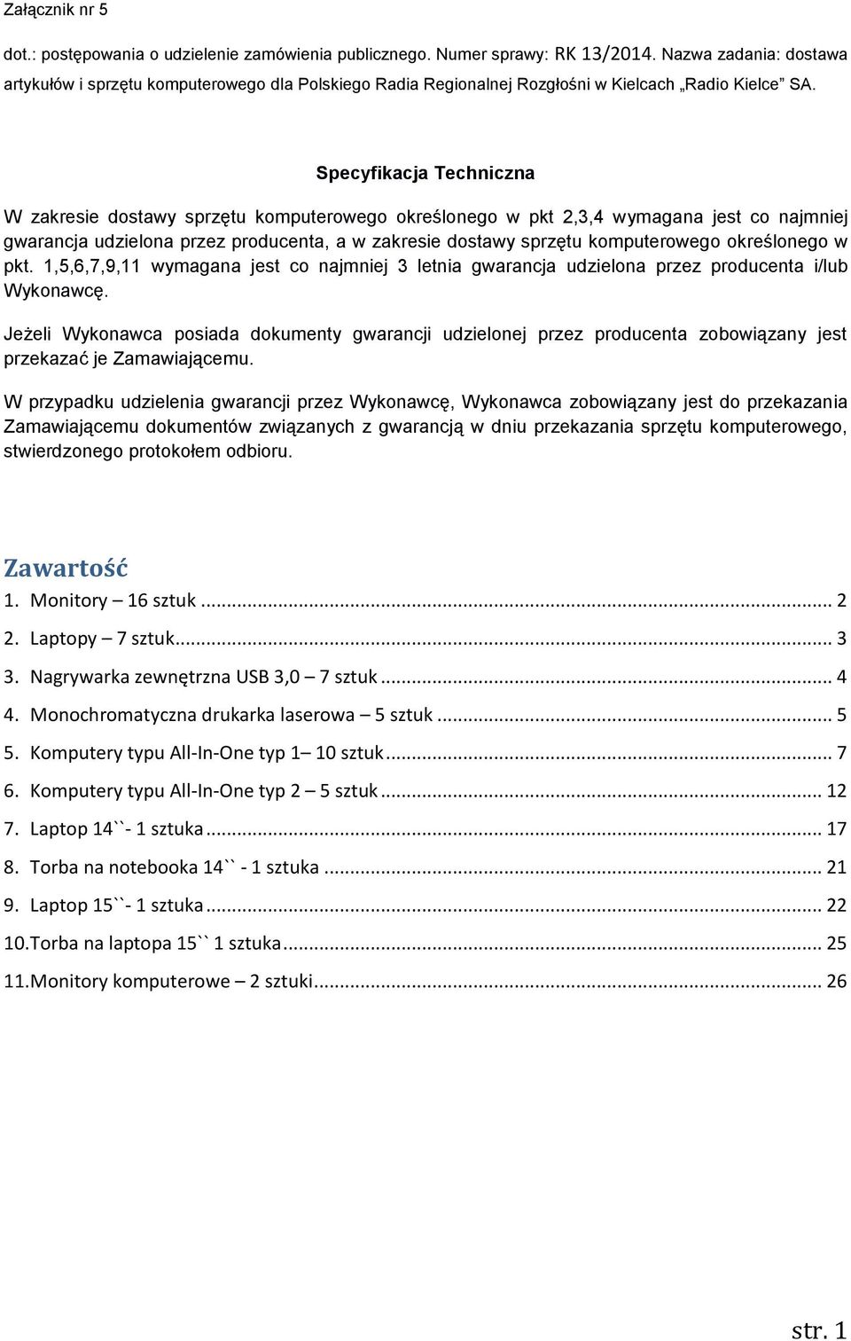 Specyfikacja Techniczna W zakresie dostawy sprzętu komputerowego określonego w pkt 2,3,4 wymagana jest co najmniej gwarancja udzielona przez producenta, a w zakresie dostawy sprzętu komputerowego