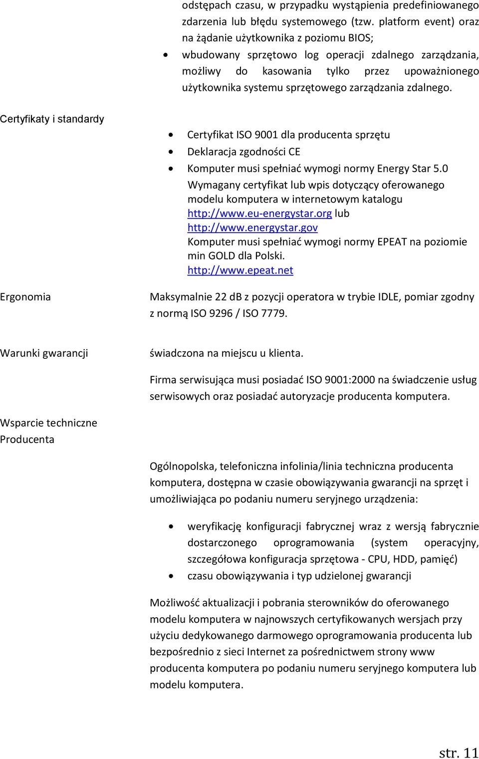 zarządzania zdalnego. Certyfikaty i standardy Ergonomia Certyfikat ISO 9001 dla producenta sprzętu Deklaracja zgodności CE Komputer musi spełniać wymogi normy Energy Star 5.