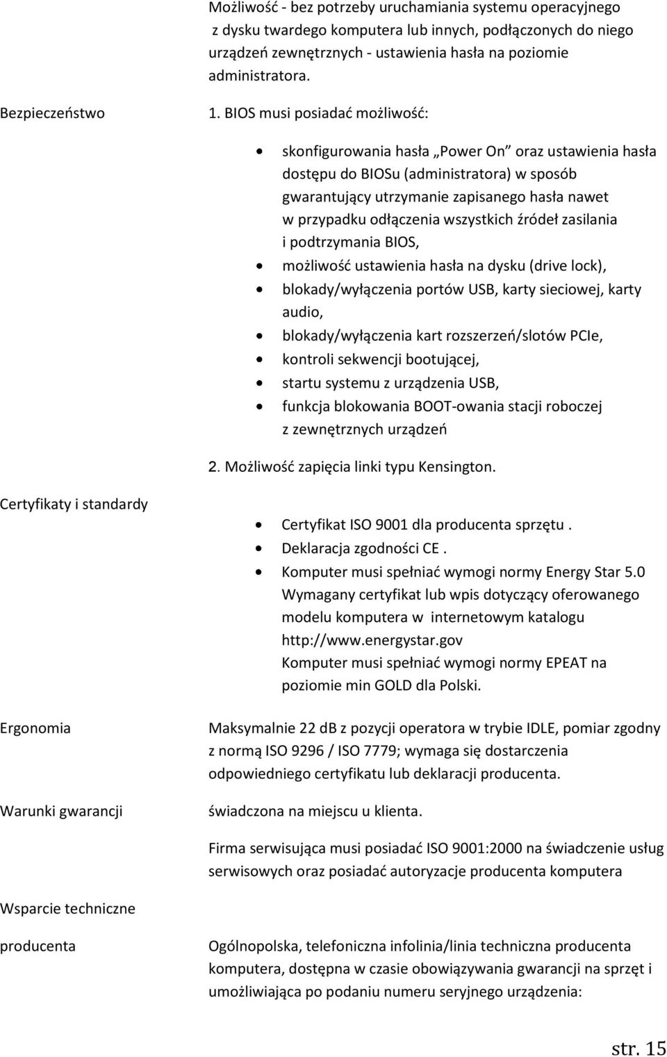 BIOS musi posiadać możliwość: skonfigurowania hasła Power On oraz ustawienia hasła dostępu do BIOSu (administratora) w sposób gwarantujący utrzymanie zapisanego hasła nawet w przypadku odłączenia