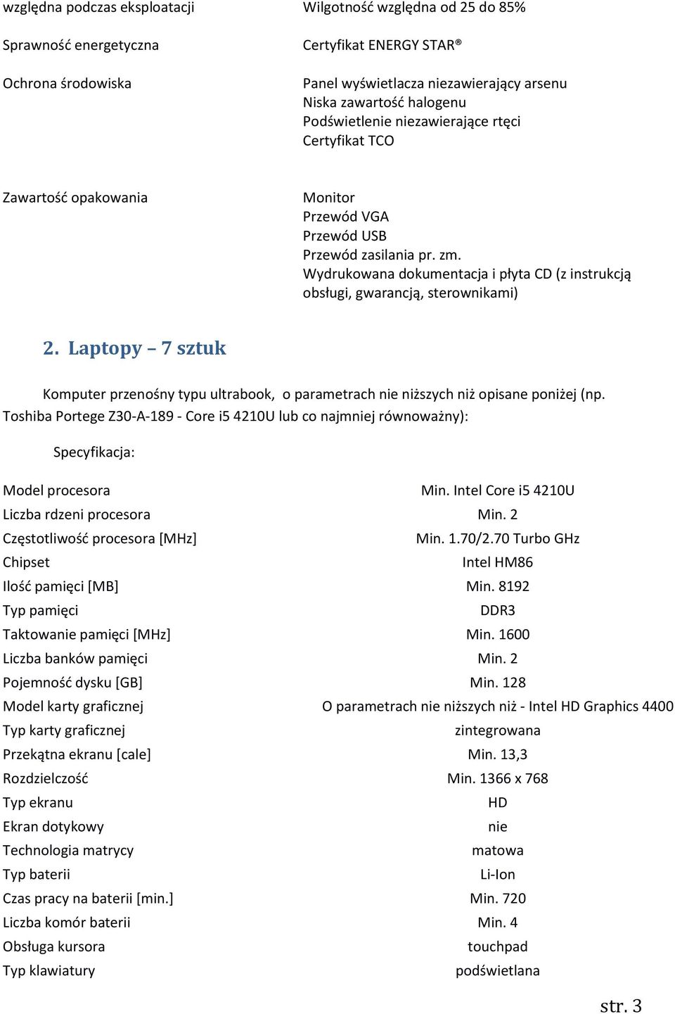 Wydrukowana dokumentacja i płyta CD (z instrukcją obsługi, gwarancją, sterownikami) 2. Laptopy 7 sztuk Komputer przenośny typu ultrabook, o parametrach nie niższych niż opisane poniżej (np.