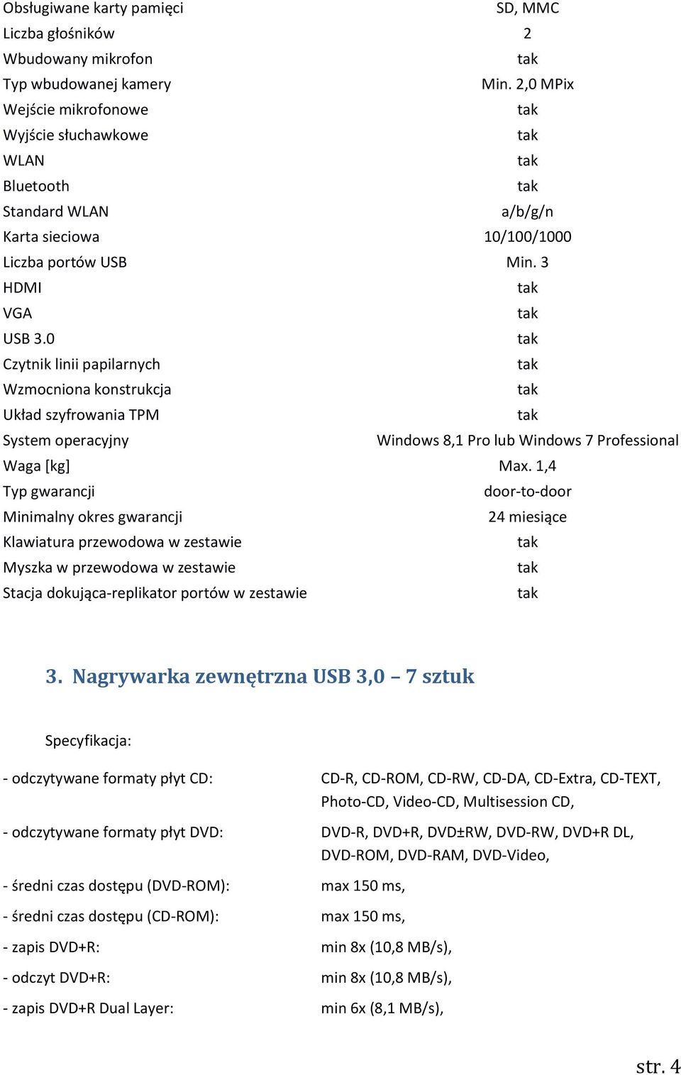 0 Czytnik linii papilarnych Wzmocniona konstrukcja Układ szyfrowania TPM System operacyjny Windows 8,1 Pro lub Windows 7 Professional Waga [kg] Max.